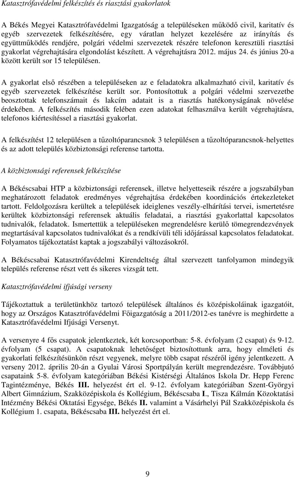 és június 20-a között került sor 15 településen. A gyakorlat első részében a településeken az e feladatokra alkalmazható civil, karitatív és egyéb szervezetek felkészítése került sor.