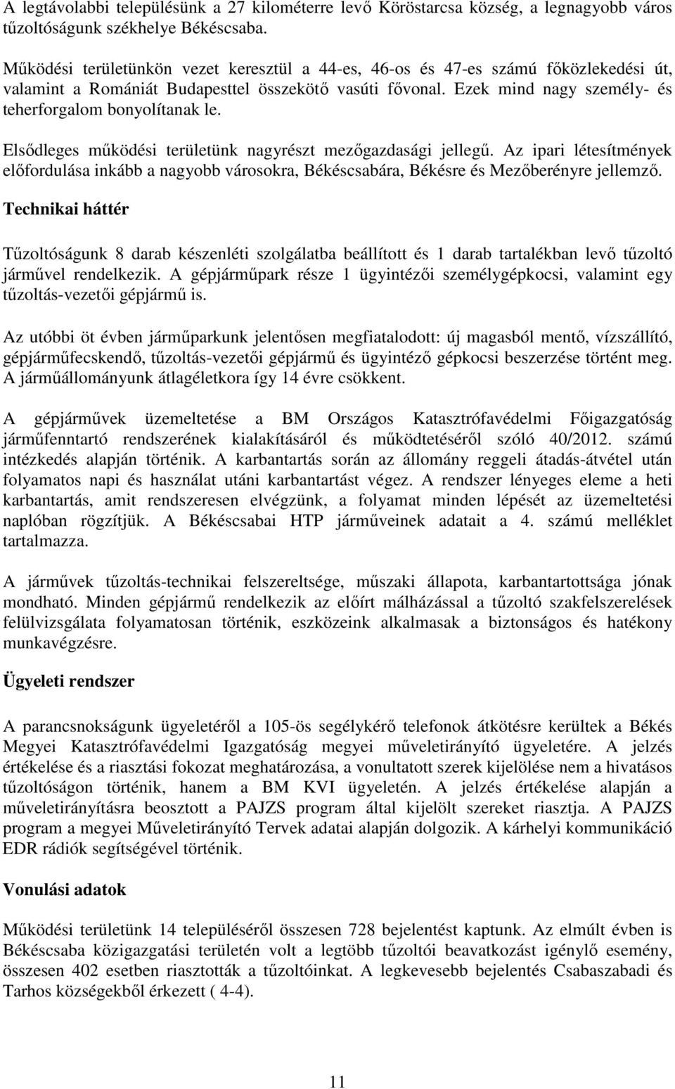 Ezek mind nagy személy- és teherforgalom bonyolítanak le. Elsődleges működési területünk nagyrészt mezőgazdasági jellegű.