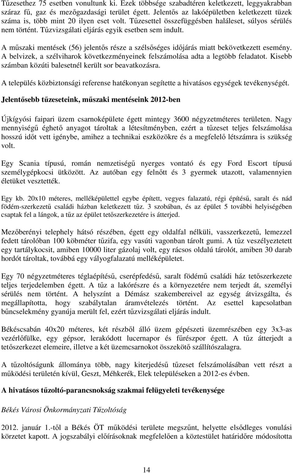 A műszaki mentések (56) jelentős része a szélsőséges időjárás miatt bekövetkezett esemény. A belvizek, a szélviharok következményeinek felszámolása adta a legtöbb feladatot.