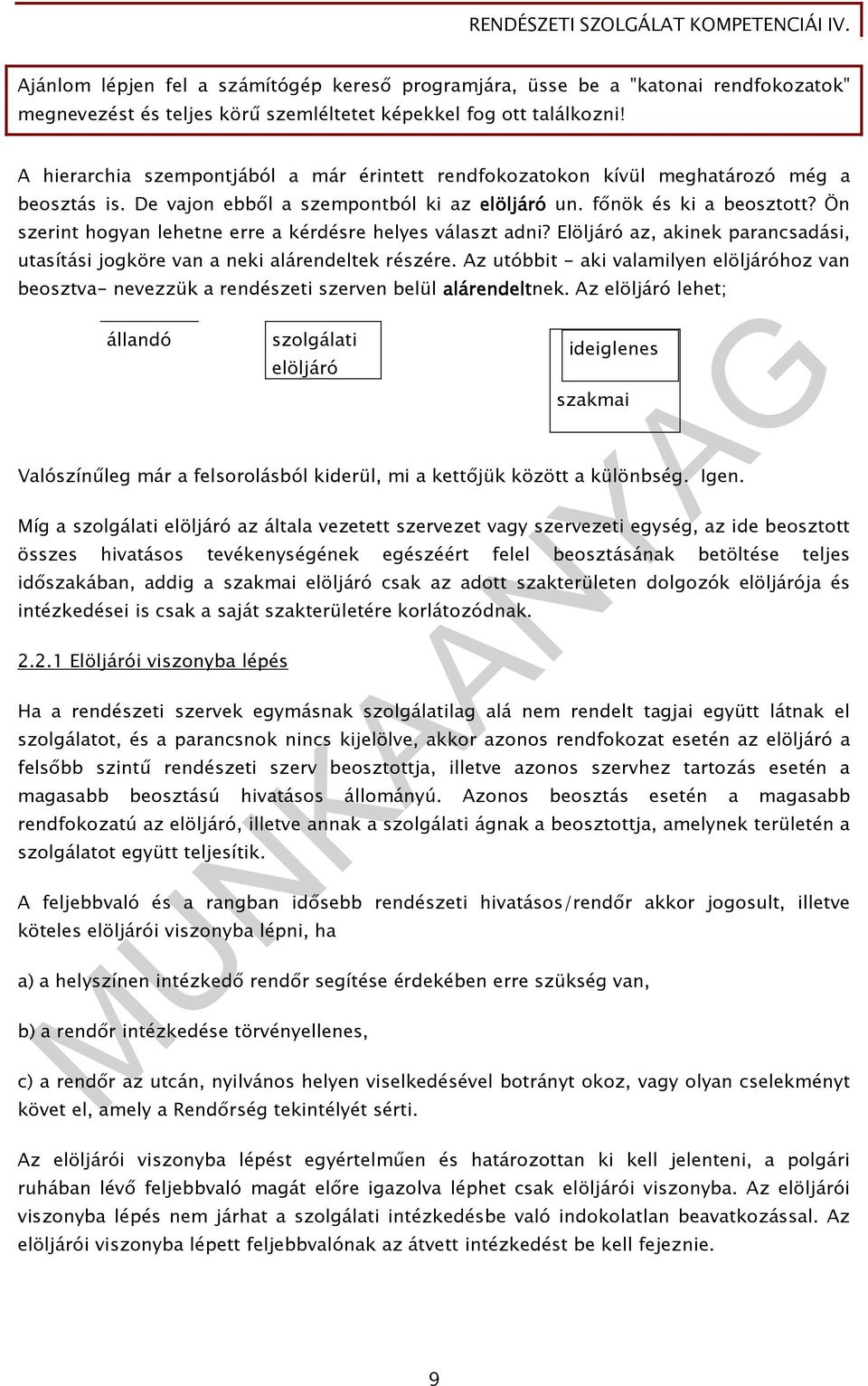 Ön szerint hogyan lehetne erre a kérdésre helyes választ adni? Elöljáró az, akinek parancsadási, utasítási jogköre van a neki alárendeltek részére.