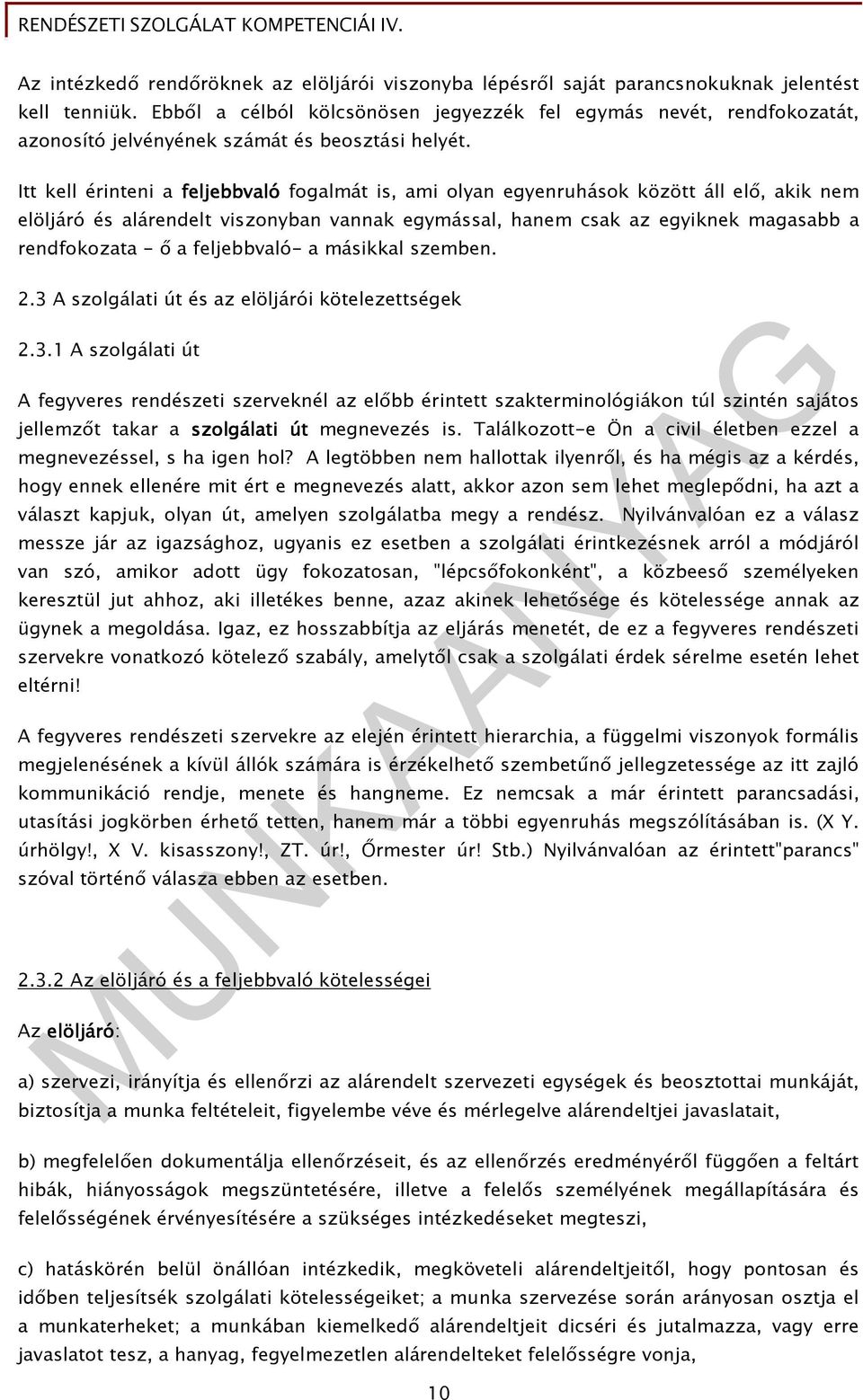 Itt kell érinteni a feljebbvaló fogalmát is, ami olyan egyenruhások között áll elı, akik nem elöljáró és alárendelt viszonyban vannak egymással, hanem csak az egyiknek magasabb a rendfokozata - ı a