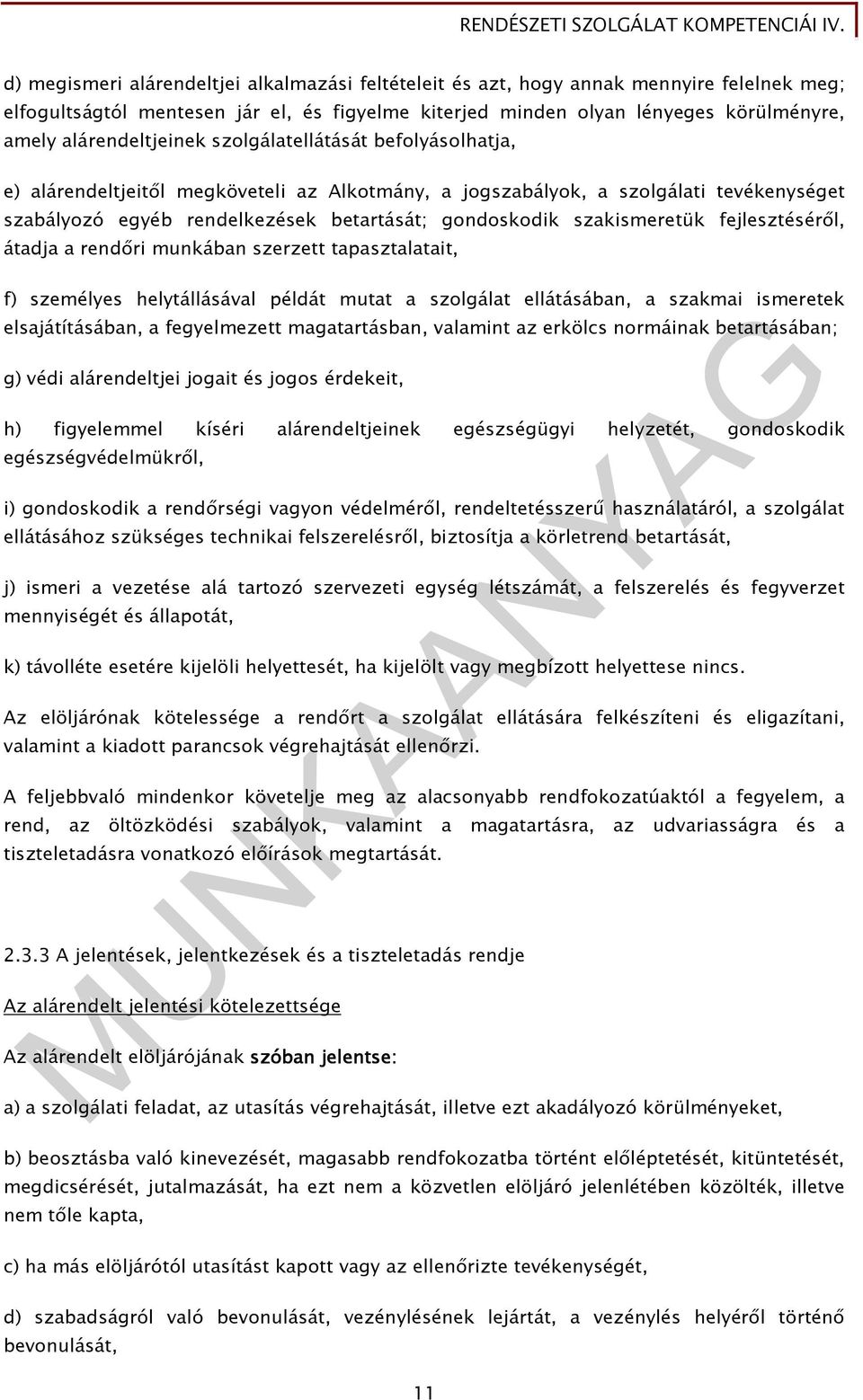 szakismeretük fejlesztésérıl, átadja a rendıri munkában szerzett tapasztalatait, f) személyes helytállásával példát mutat a szolgálat ellátásában, a szakmai ismeretek elsajátításában, a fegyelmezett