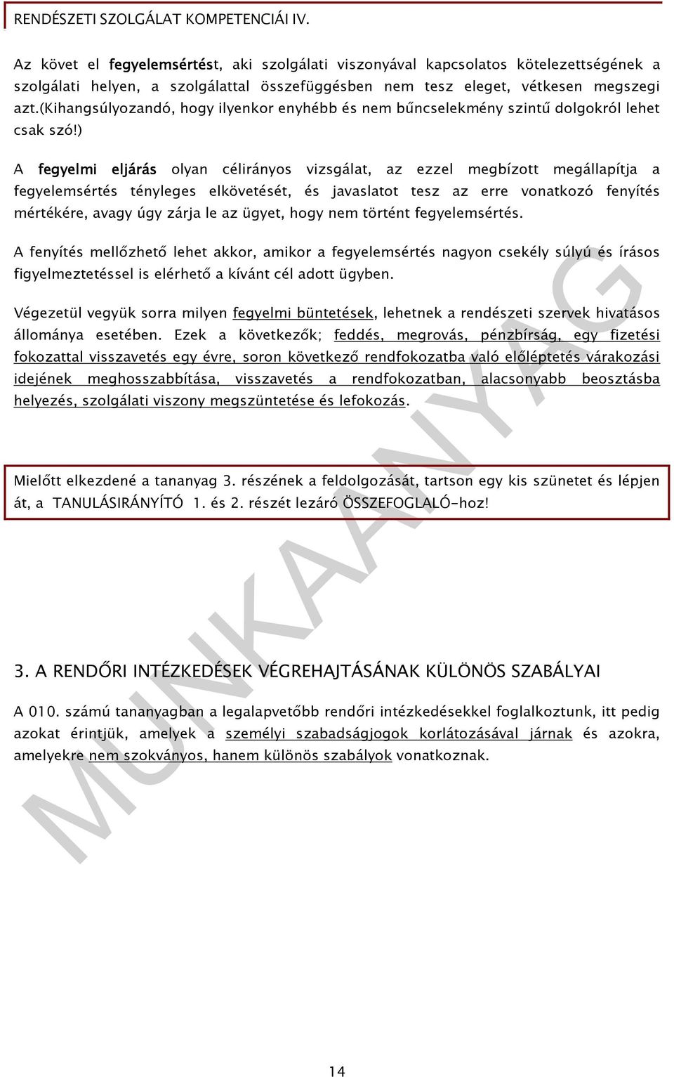 ) A fegyelmi eljárás olyan célirányos vizsgálat, az ezzel megbízott megállapítja a fegyelemsértés tényleges elkövetését, és javaslatot tesz az erre vonatkozó fenyítés mértékére, avagy úgy zárja le az