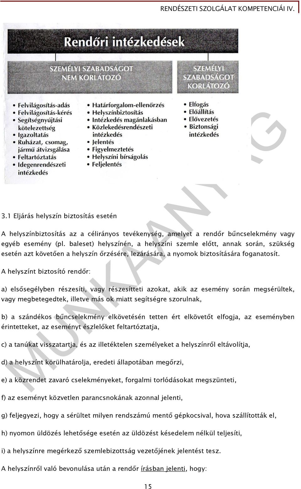 A helyszínt biztosító rendır: a) elsısegélyben részesíti, vagy részesítteti azokat, akik az esemény során megsérültek, vagy megbetegedtek, illetve más ok miatt segítségre szorulnak, b) a szándékos