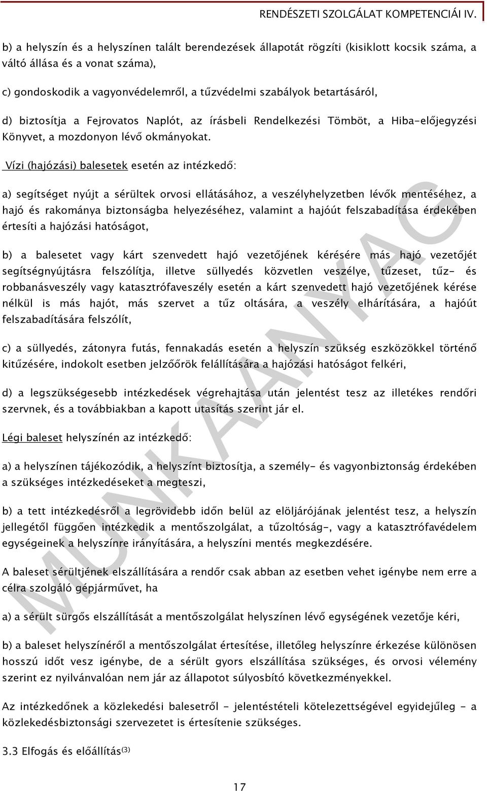 Vízi (hajózási) balesetek esetén az intézkedı: a) segítséget nyújt a sérültek orvosi ellátásához, a veszélyhelyzetben lévık mentéséhez, a hajó és rakománya biztonságba helyezéséhez, valamint a hajóút