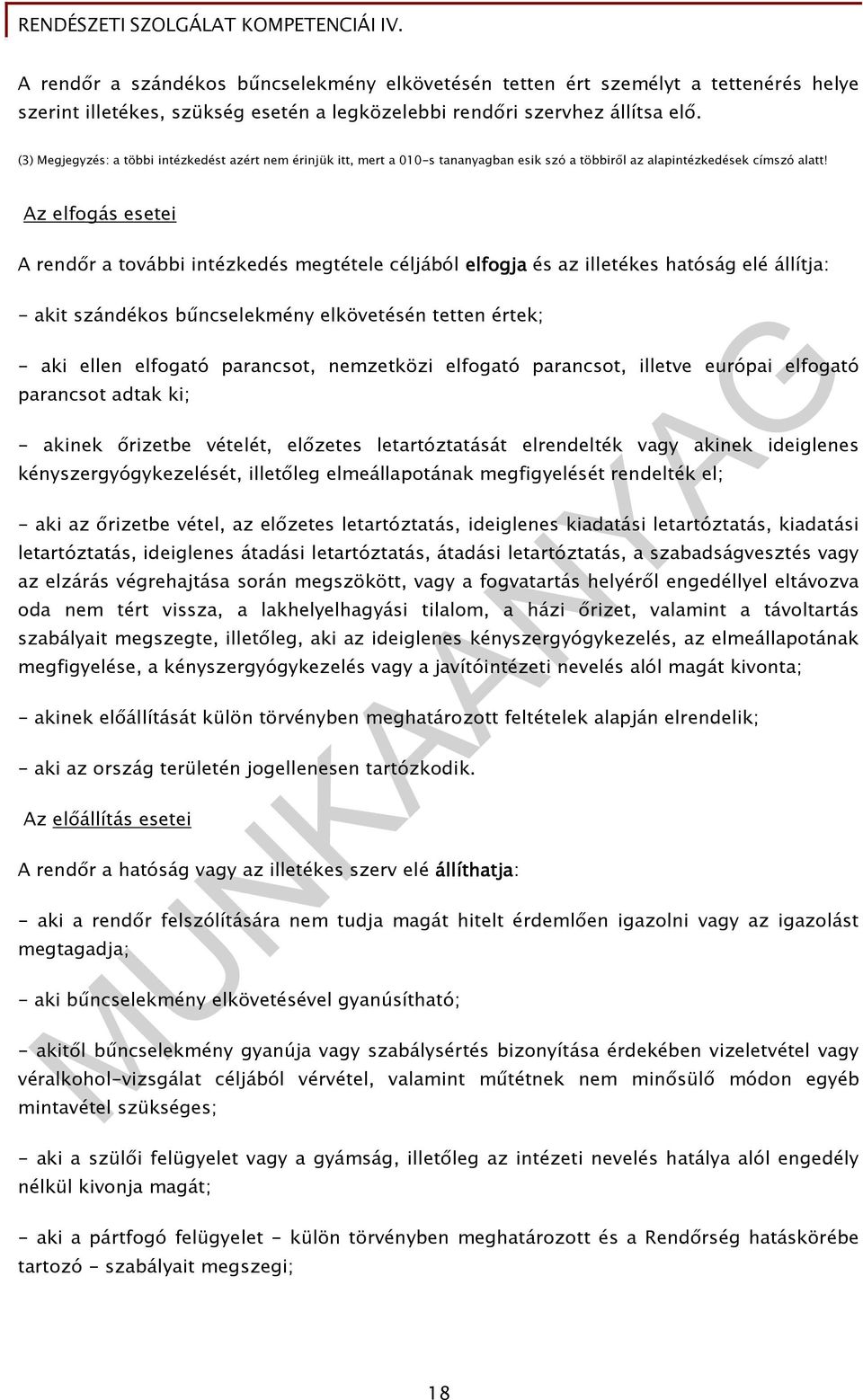 Az elfogás esetei A rendır a további intézkedés megtétele céljából elfogja és az illetékes hatóság elé állítja: - akit szándékos bőncselekmény elkövetésén tetten értek; - aki ellen elfogató