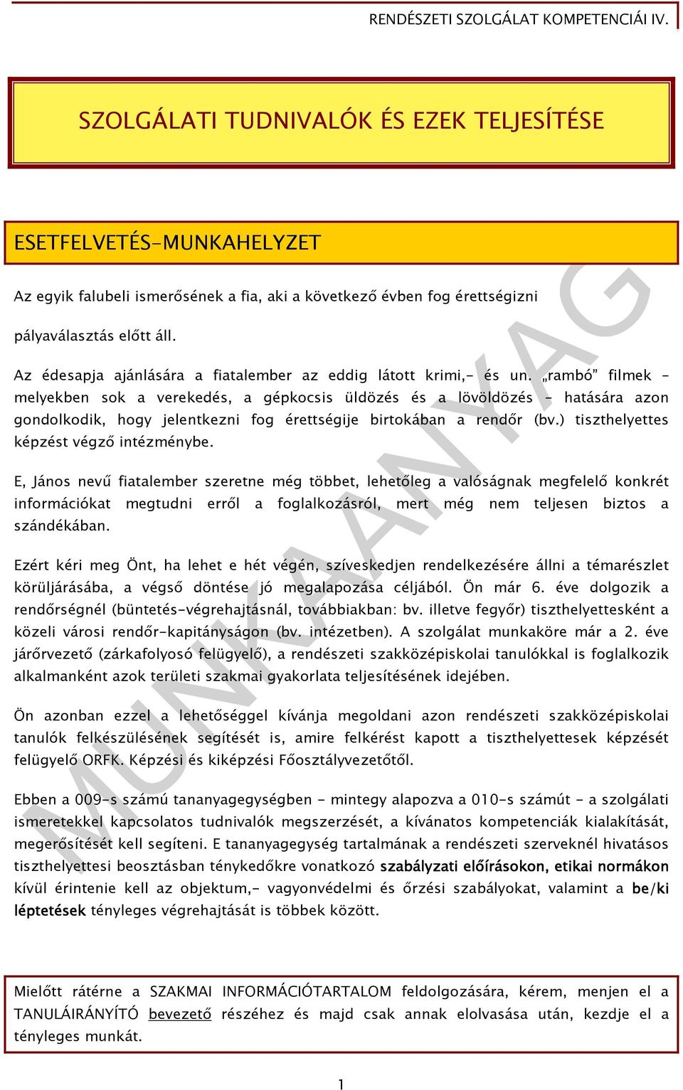 rambó filmek melyekben sok a verekedés, a gépkocsis üldözés és a lövöldözés hatására azon gondolkodik, hogy jelentkezni fog érettségije birtokában a rendır (bv.