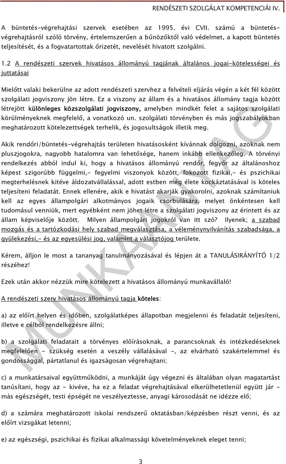 2 A rendészeti szervek hivatásos állományú tagjának általános jogai-kötelességei és juttatásai Mielıtt valaki bekerülne az adott rendészeti szervhez a felvételi eljárás végén a két fél között