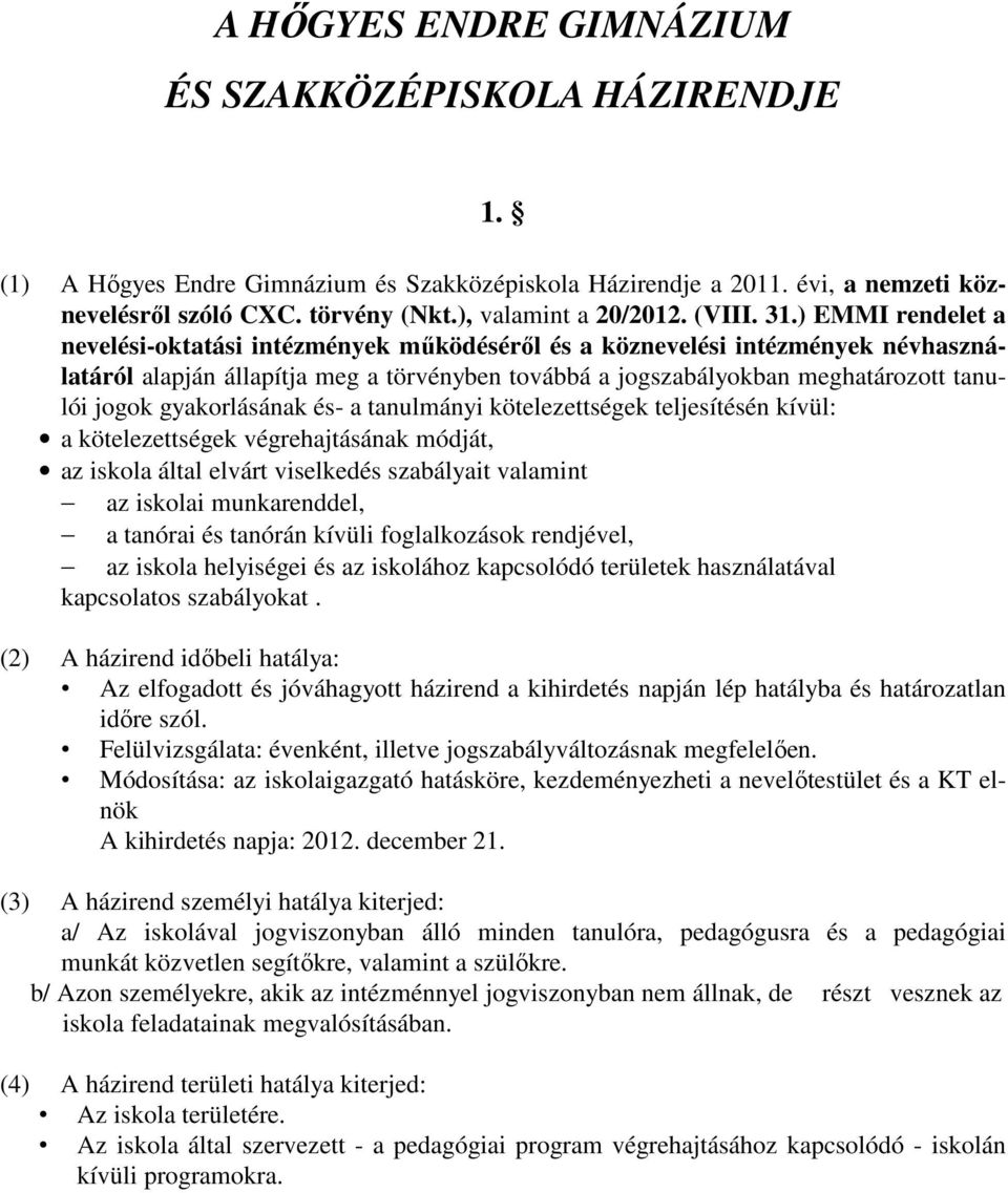 ) EMMI rendelet a nevelési-oktatási intézmények működéséről és a köznevelési intézmények névhasználatáról alapján állapítja meg a törvényben továbbá a jogszabályokban meghatározott tanulói jogok