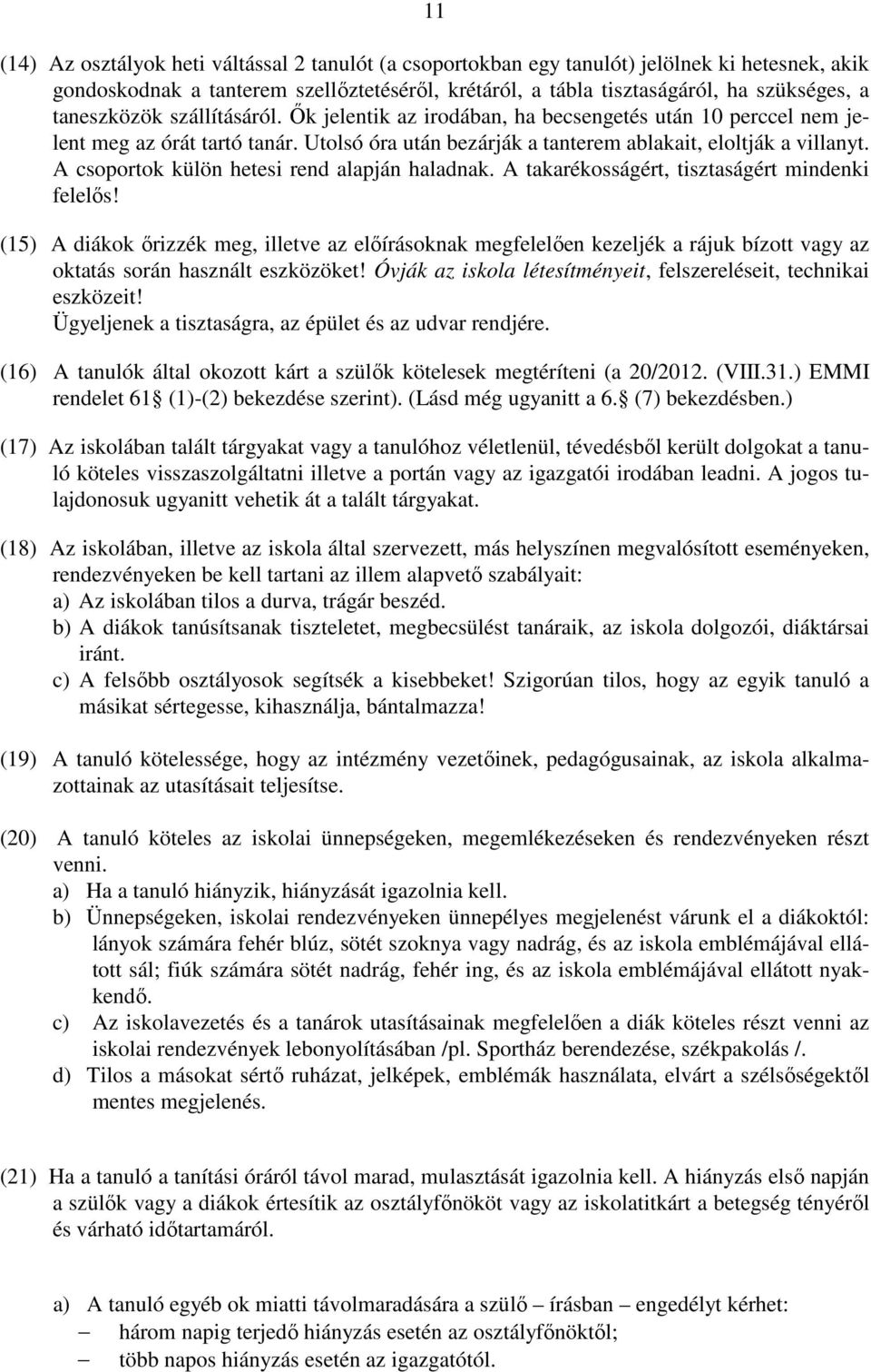 A csoportok külön hetesi rend alapján haladnak. A takarékosságért, tisztaságért mindenki felelős!