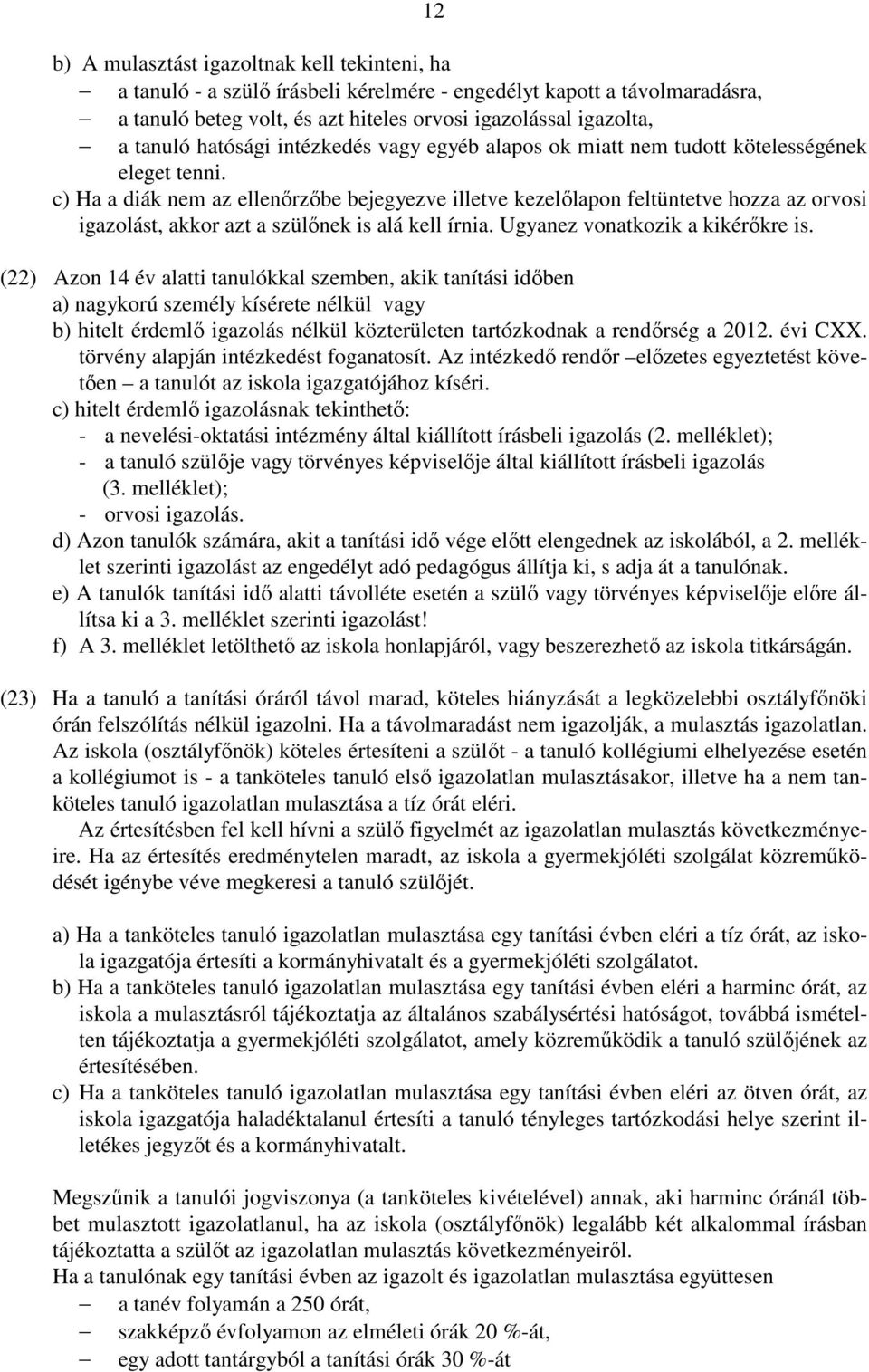 c) Ha a diák nem az ellenőrzőbe bejegyezve illetve kezelőlapon feltüntetve hozza az orvosi igazolást, akkor azt a szülőnek is alá kell írnia. Ugyanez vonatkozik a kikérőkre is.