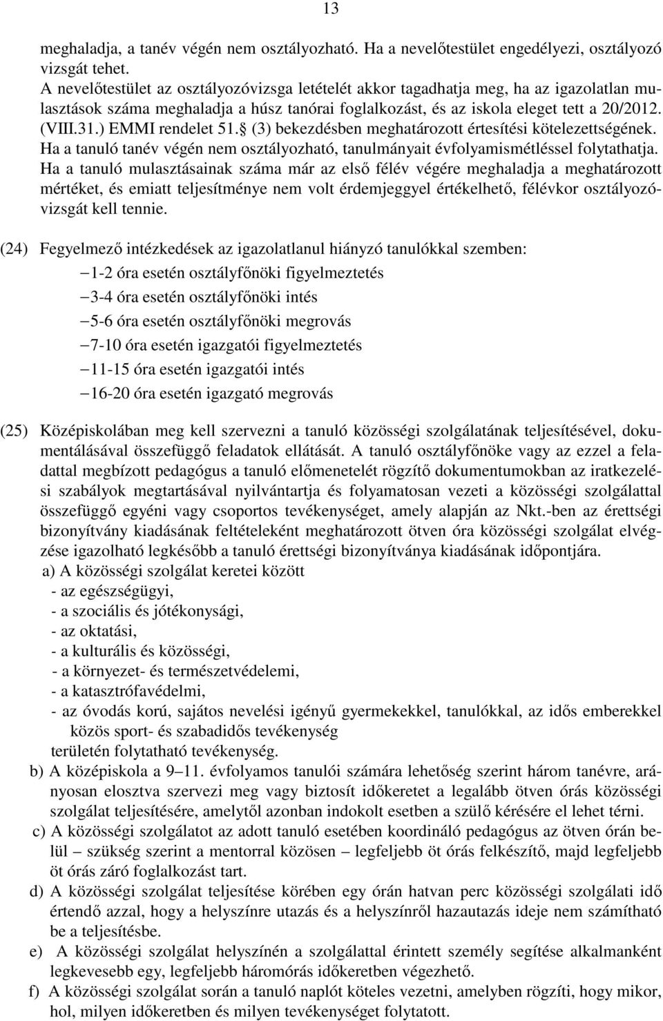 ) EMMI rendelet 51. (3) bekezdésben meghatározott értesítési kötelezettségének. Ha a tanuló tanév végén nem osztályozható, tanulmányait évfolyamismétléssel folytathatja.