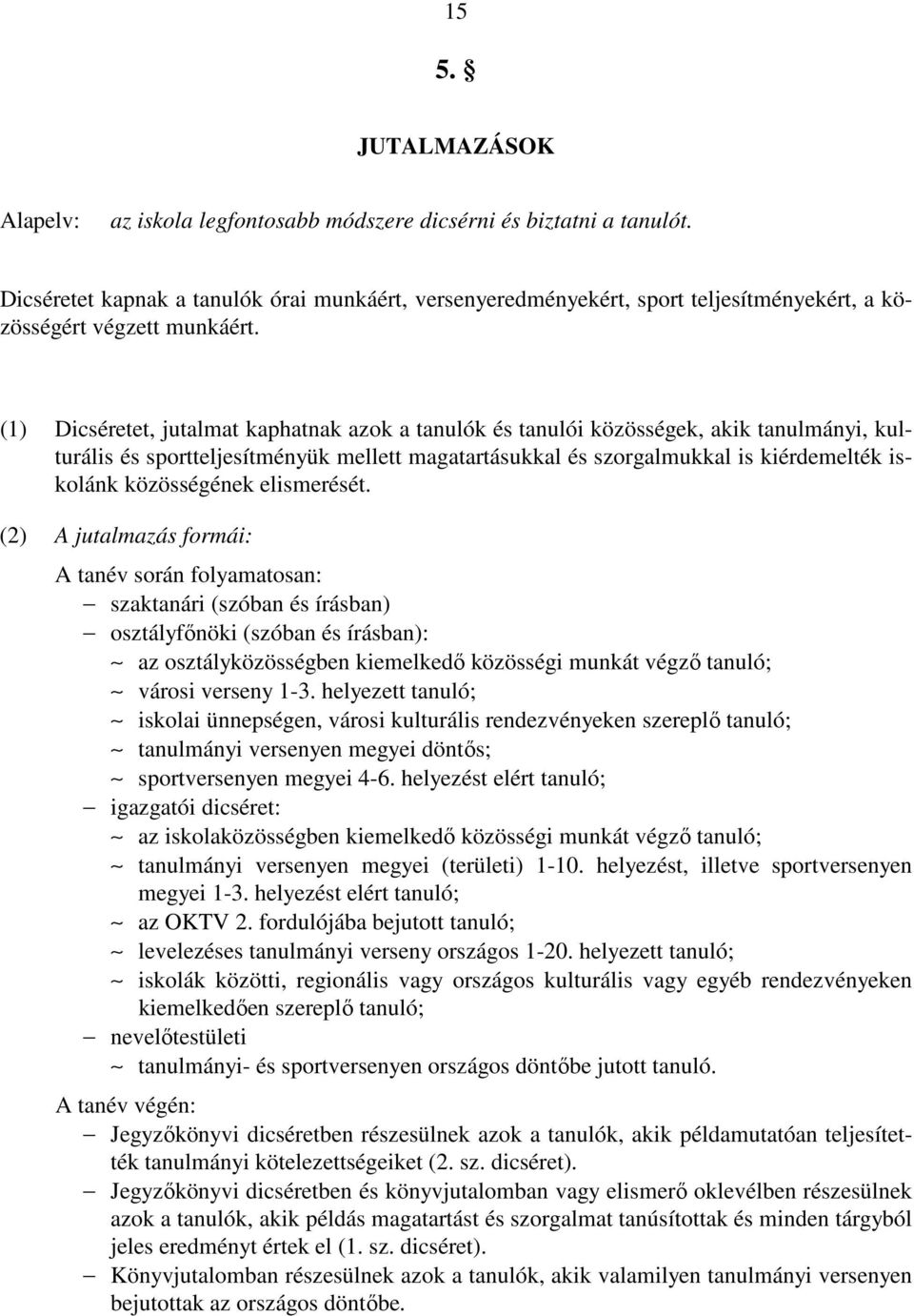 (1) Dicséretet, jutalmat kaphatnak azok a tanulók és tanulói közösségek, akik tanulmányi, kulturális és sportteljesítményük mellett magatartásukkal és szorgalmukkal is kiérdemelték iskolánk