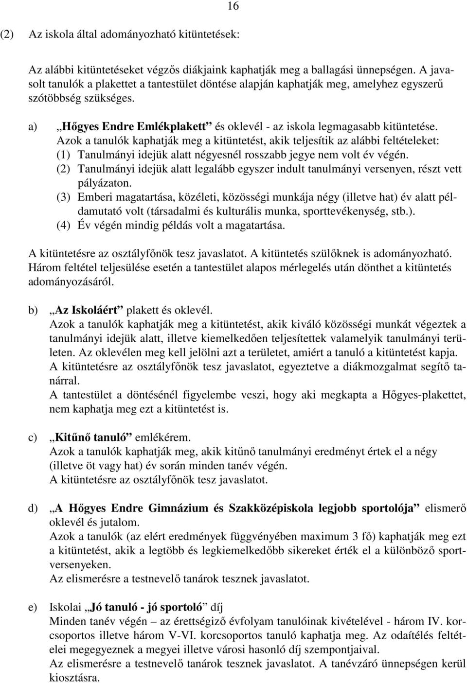 Azok a tanulók kaphatják meg a kitüntetést, akik teljesítik az alábbi feltételeket: (1) Tanulmányi idejük alatt négyesnél rosszabb jegye nem volt év végén.