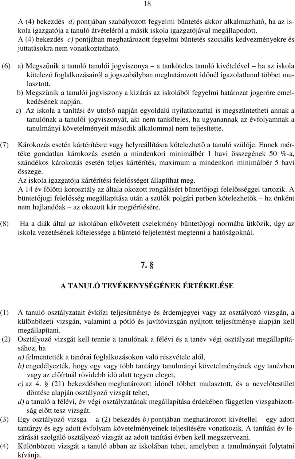 (6) a) Megszűnik a tanuló tanulói jogviszonya a tanköteles tanuló kivételével ha az iskola kötelező foglalkozásairól a jogszabályban meghatározott időnél igazolatlanul többet mulasztott.