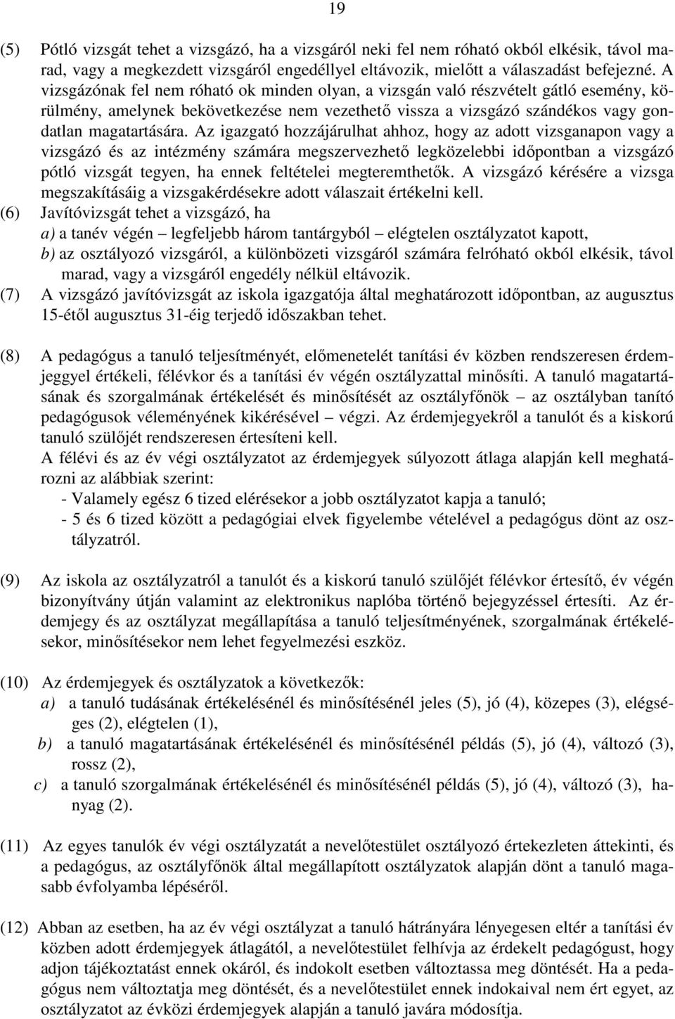 Az igazgató hozzájárulhat ahhoz, hogy az adott vizsganapon vagy a vizsgázó és az intézmény számára megszervezhető legközelebbi időpontban a vizsgázó pótló vizsgát tegyen, ha ennek feltételei