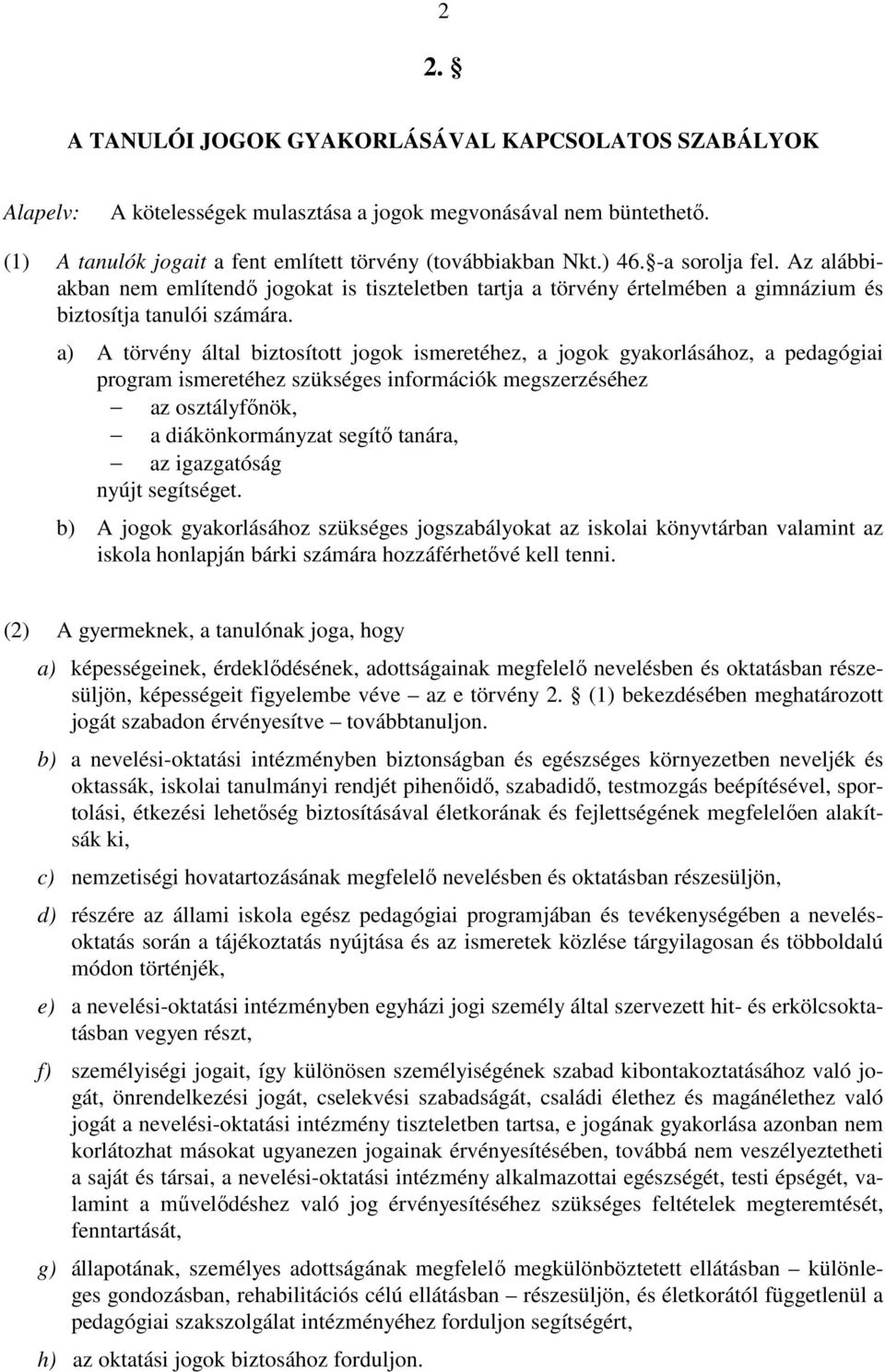 a) A törvény által biztosított jogok ismeretéhez, a jogok gyakorlásához, a pedagógiai program ismeretéhez szükséges információk megszerzéséhez az osztályfőnök, a diákönkormányzat segítő tanára, az