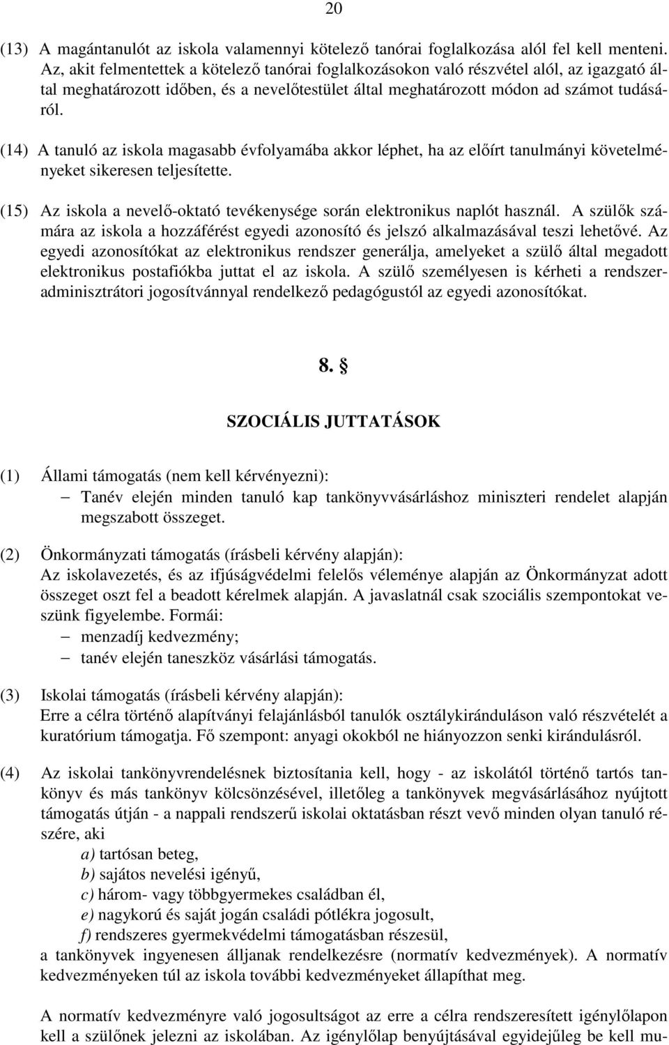 (14) A tanuló az iskola magasabb évfolyamába akkor léphet, ha az előírt tanulmányi követelményeket sikeresen teljesítette.