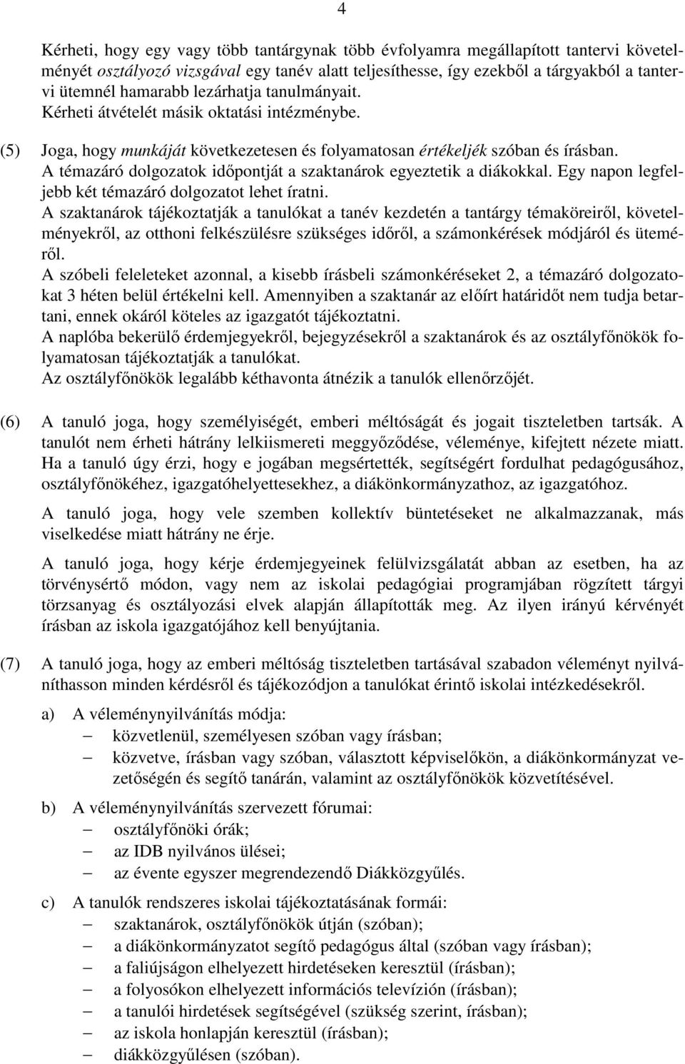 A témazáró dolgozatok időpontját a szaktanárok egyeztetik a diákokkal. Egy napon legfeljebb két témazáró dolgozatot lehet íratni.