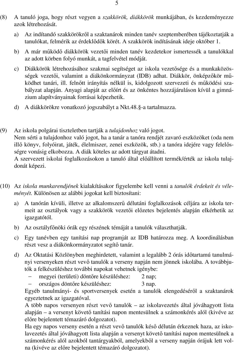 b) A már működő diákkörök vezetői minden tanév kezdetekor ismertessék a tanulókkal az adott körben folyó munkát, a tagfelvétel módját.