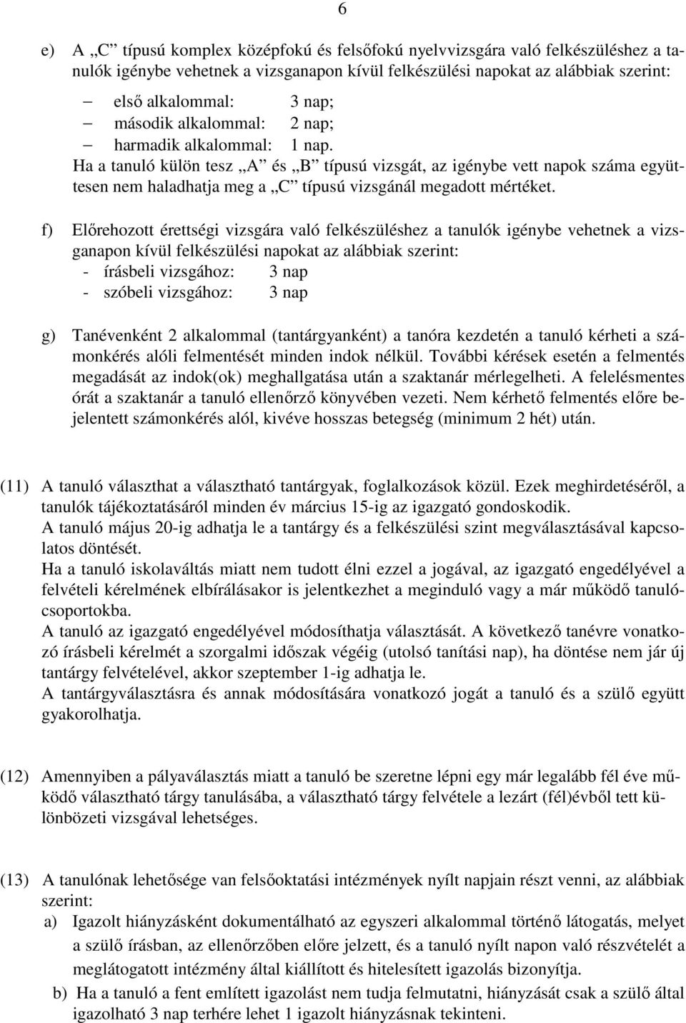 f) Előrehozott érettségi vizsgára való felkészüléshez a tanulók igénybe vehetnek a vizsganapon kívül felkészülési napokat az alábbiak szerint: - írásbeli vizsgához: 3 nap - szóbeli vizsgához: 3 nap