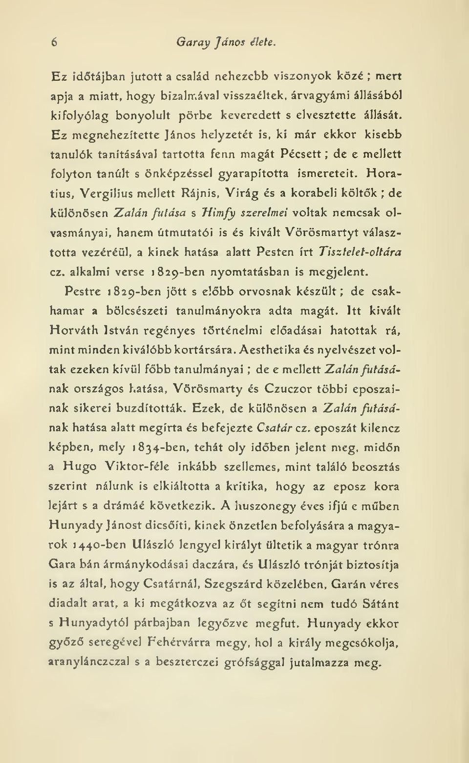 Ez megnehezítette János helyzetét is, ki már ekkor kisebb tanulók tanításával tartotta fenn magát Pécsett ; de e mellett folyton tanúit s önképzéssel gyarapította ismereteit.