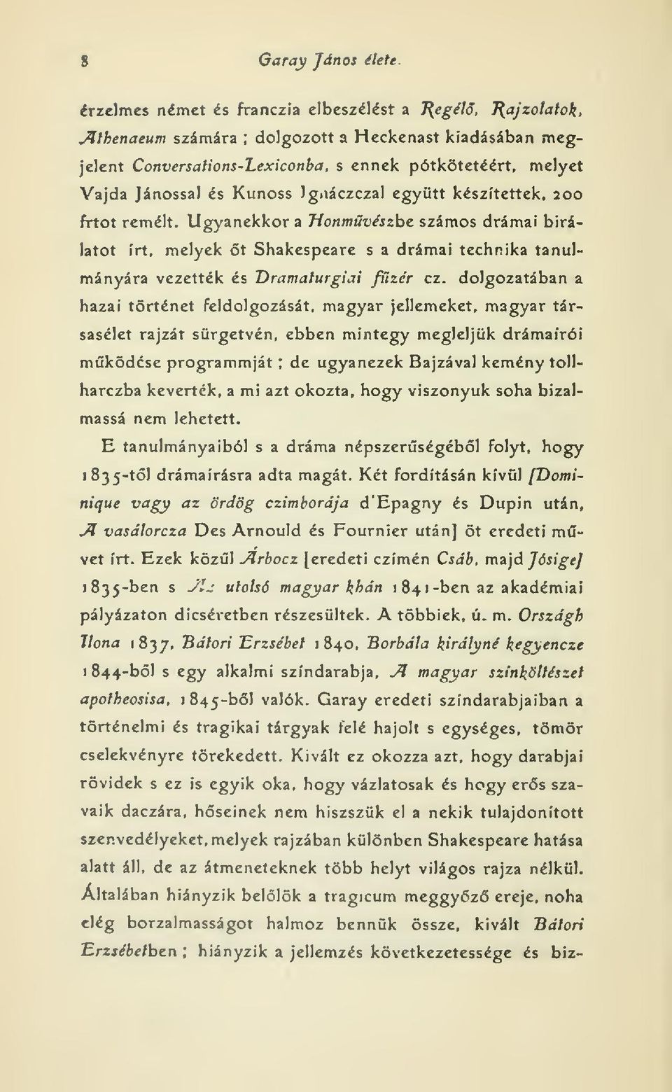 Ugyanekkor a Honmvészhe számos drámai bírálatot írt, melyek t Shakespeare s a drámai technika tanulmányára vezették és Dramaturgiai füzér ez.