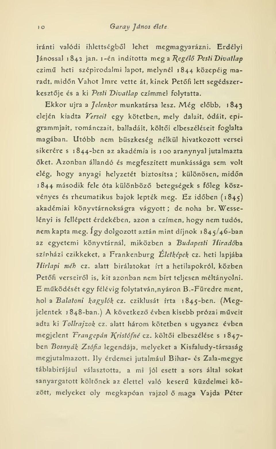 folytatta. Ekkor újra a Jelenkor munkatársa lesz. Még elbb, 1 843 elején kiadta Verseit egy kötetben, mely dalait, ódáit, epigrammjait, románczait, balladáit, költi elbeszéléseit foglalta magában.