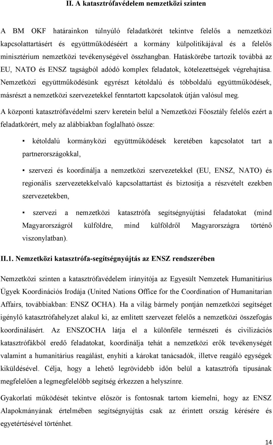 Nemzetközi együttműködésünk egyrészt kétoldalú és többoldalú együttműködések, másrészt a nemzetközi szervezetekkel fenntartott kapcsolatok útján valósul meg.