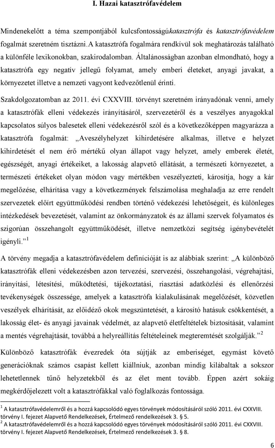 Általánosságban azonban elmondható, hogy a katasztrófa egy negatív jellegű folyamat, amely emberi életeket, anyagi javakat, a környezetet illetve a nemzeti vagyont kedvezőtlenül érinti.