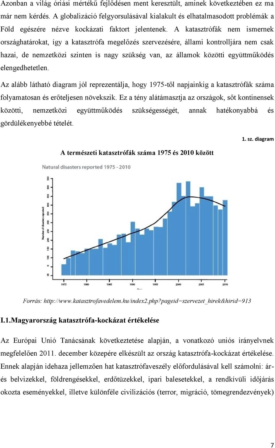 A katasztrófák nem ismernek országhatárokat, így a katasztrófa megelőzés szervezésére, állami kontrolljára nem csak hazai, de nemzetközi szinten is nagy szükség van, az államok közötti együttműködés