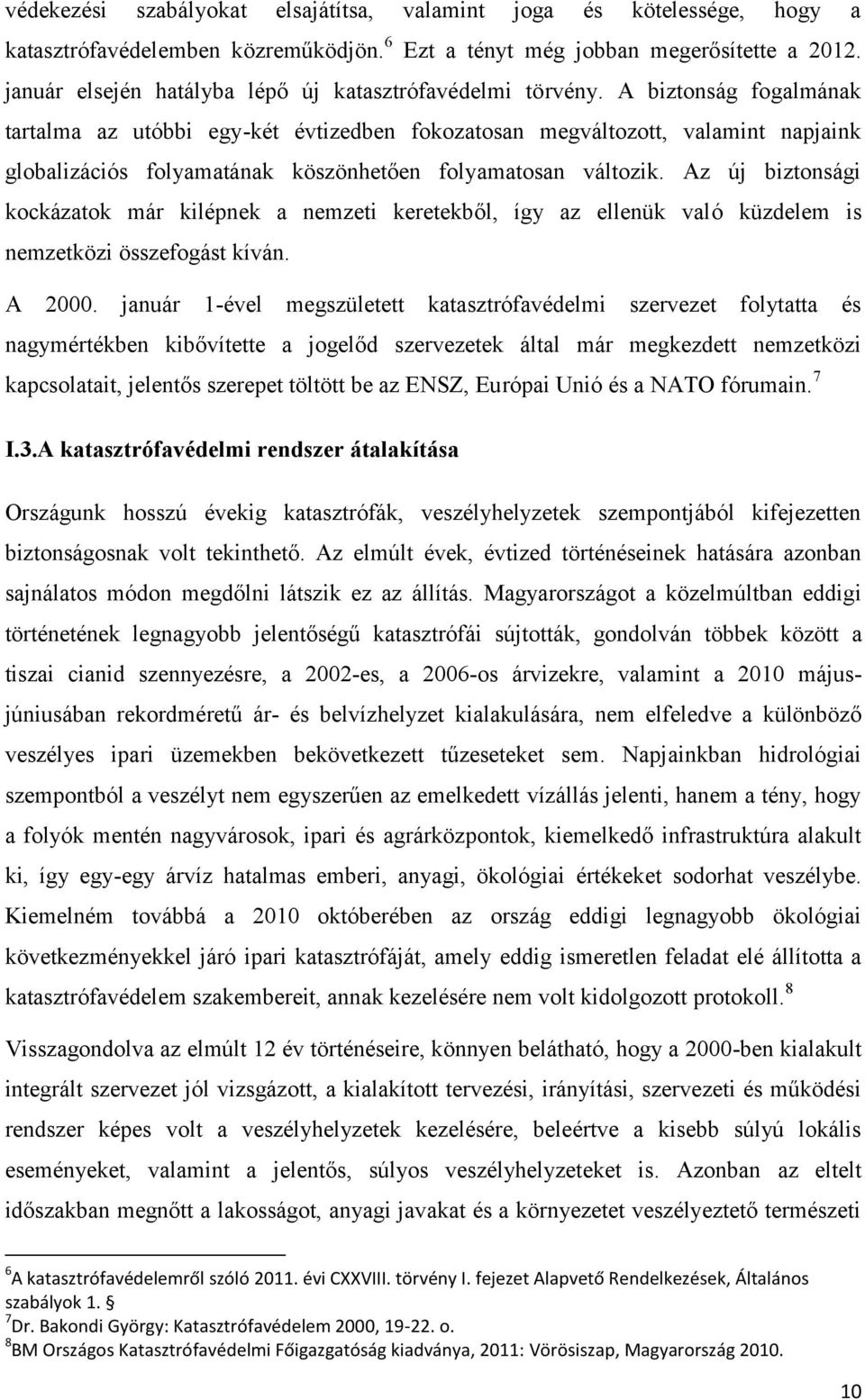 A biztonság fogalmának tartalma az utóbbi egy-két évtizedben fokozatosan megváltozott, valamint napjaink globalizációs folyamatának köszönhetően folyamatosan változik.