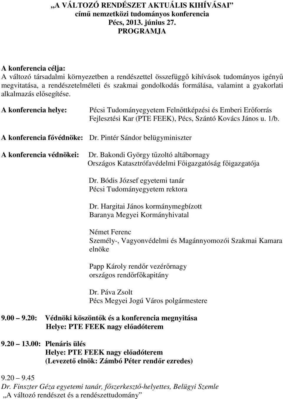 gyakorlati alkalmazás elősegítése. A konferencia helye: Pécsi Tudományegyetem Felnőttképzési és Emberi Erőforrás Fejlesztési Kar (PTE FEEK), Pécs, Szántó Kovács János u. 1/b.