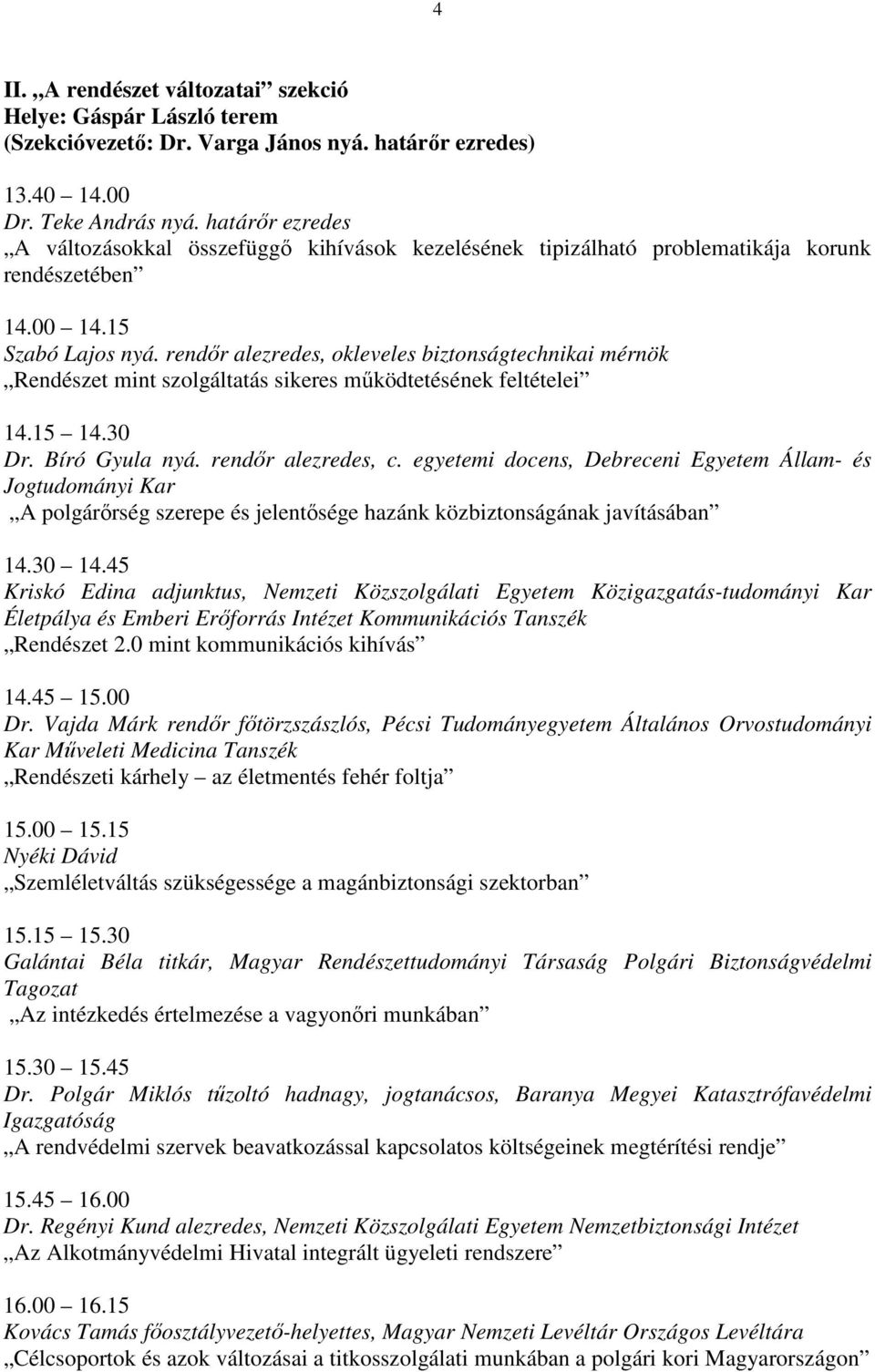 rendőr alezredes, okleveles biztonságtechnikai mérnök Rendészet mint szolgáltatás sikeres működtetésének feltételei Dr. Bíró Gyula nyá. rendőr alezredes, c.