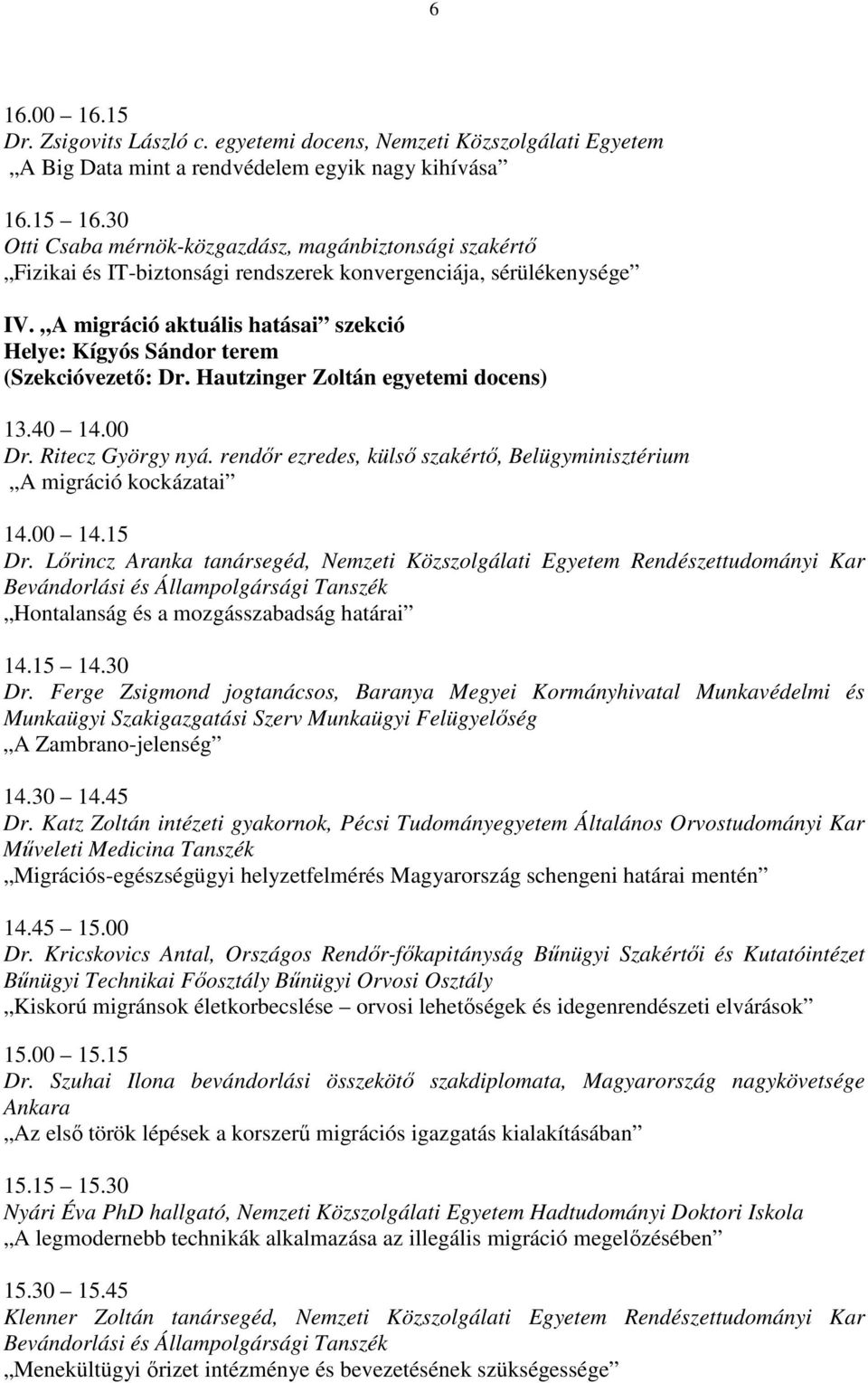 konvergenciája, sérülékenysége IV. A migráció aktuális hatásai szekció Helye: Kígyós Sándor terem (Szekcióvezető: Dr. Hautzinger Zoltán egyetemi docens) Dr. Ritecz György nyá.