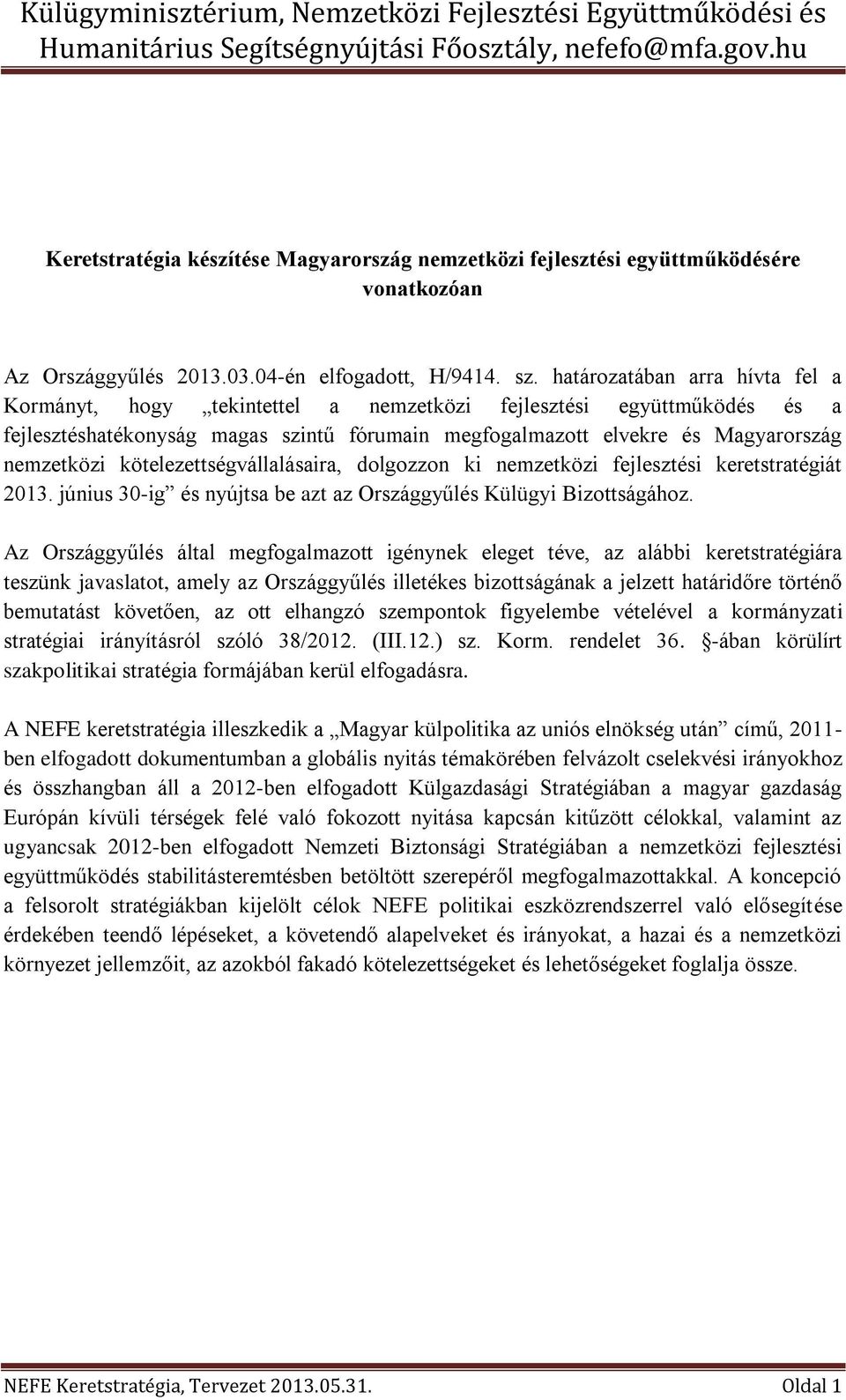 kötelezettségvállalásaira, dolgozzon ki nemzetközi fejlesztési keretstratégiát 2013. június 30-ig és nyújtsa be azt az Országgyűlés Külügyi Bizottságához.