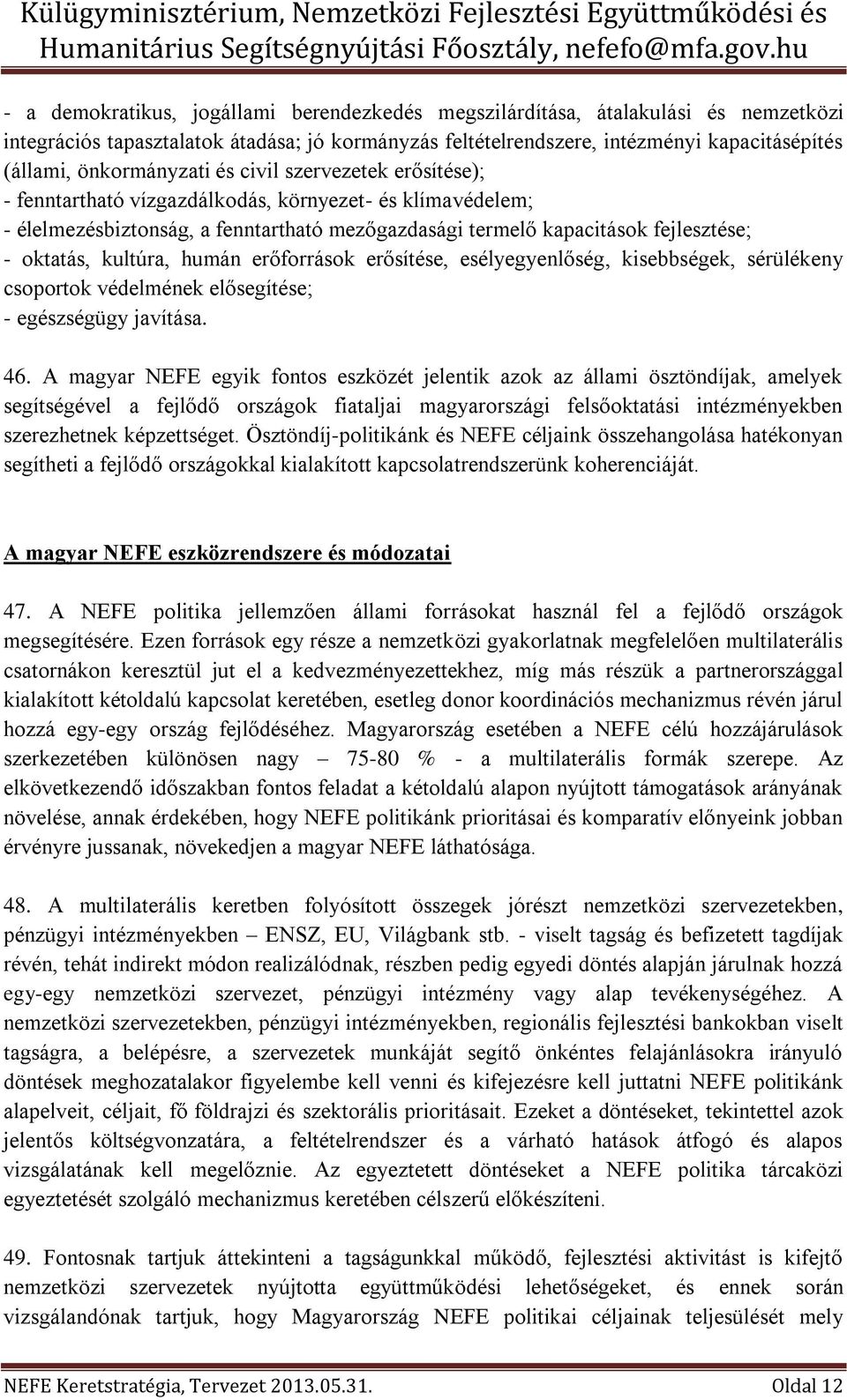 oktatás, kultúra, humán erőforrások erősítése, esélyegyenlőség, kisebbségek, sérülékeny csoportok védelmének elősegítése; - egészségügy javítása. 46.