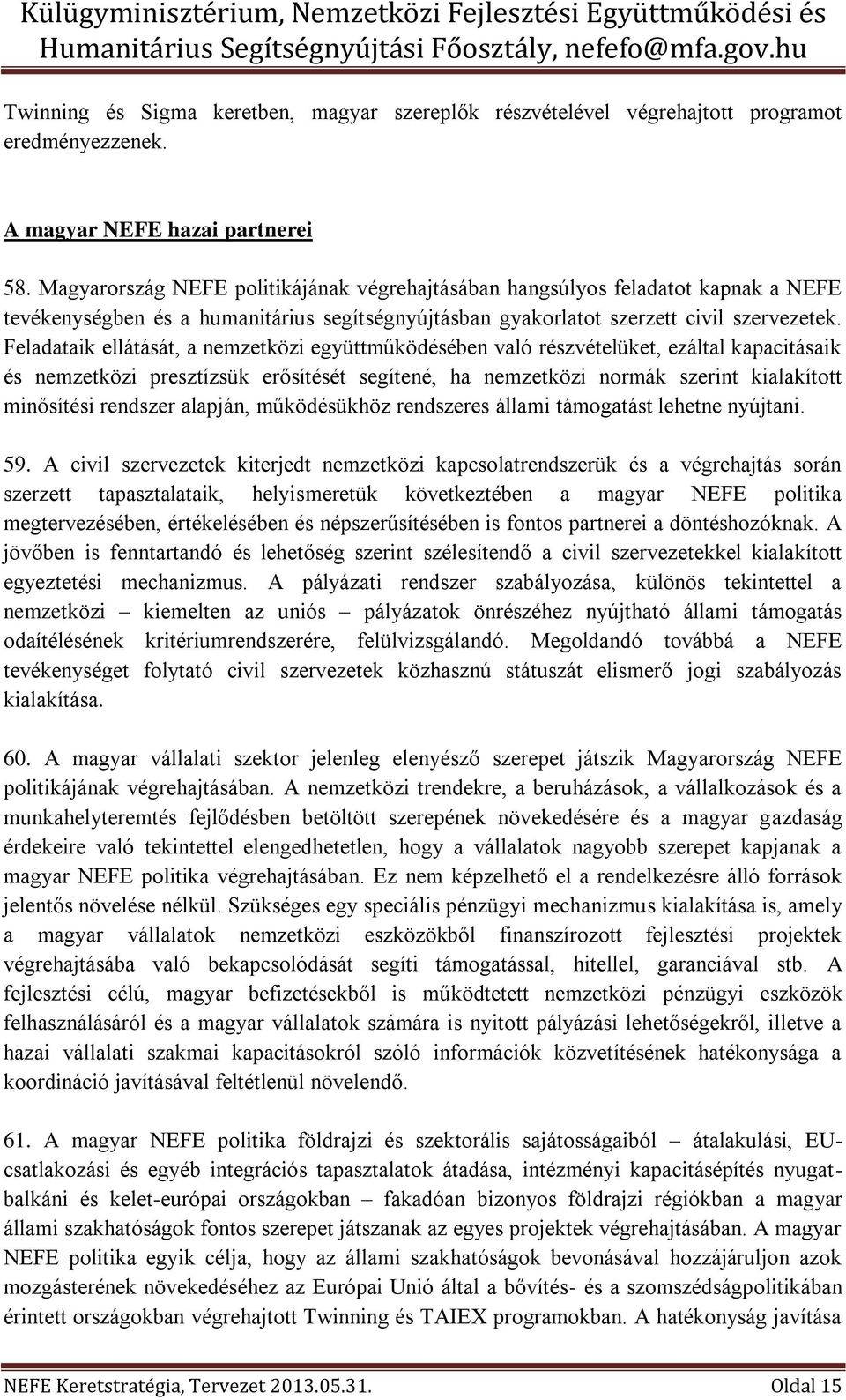 Feladataik ellátását, a nemzetközi együttműködésében való részvételüket, ezáltal kapacitásaik és nemzetközi presztízsük erősítését segítené, ha nemzetközi normák szerint kialakított minősítési