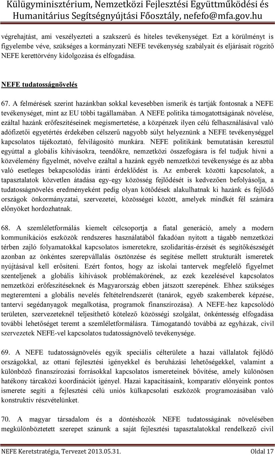 A felmérések szerint hazánkban sokkal kevesebben ismerik és tartják fontosnak a NEFE tevékenységet, mint az EU többi tagállamában.