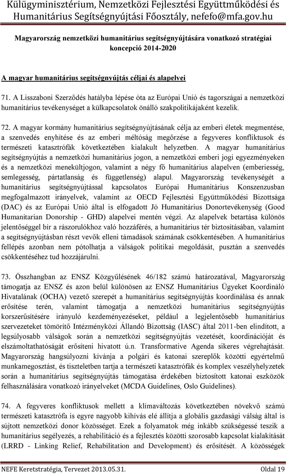 A magyar kormány humanitárius segítségnyújtásának célja az emberi életek megmentése, a szenvedés enyhítése és az emberi méltóság megőrzése a fegyveres konfliktusok és természeti katasztrófák