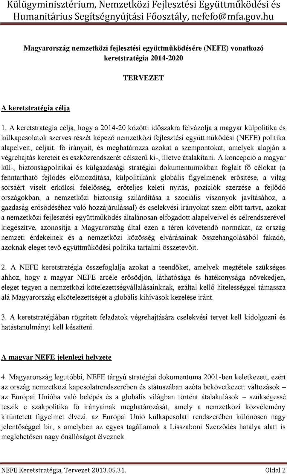 céljait, fő irányait, és meghatározza azokat a szempontokat, amelyek alapján a végrehajtás kereteit és eszközrendszerét célszerű ki-, illetve átalakítani.