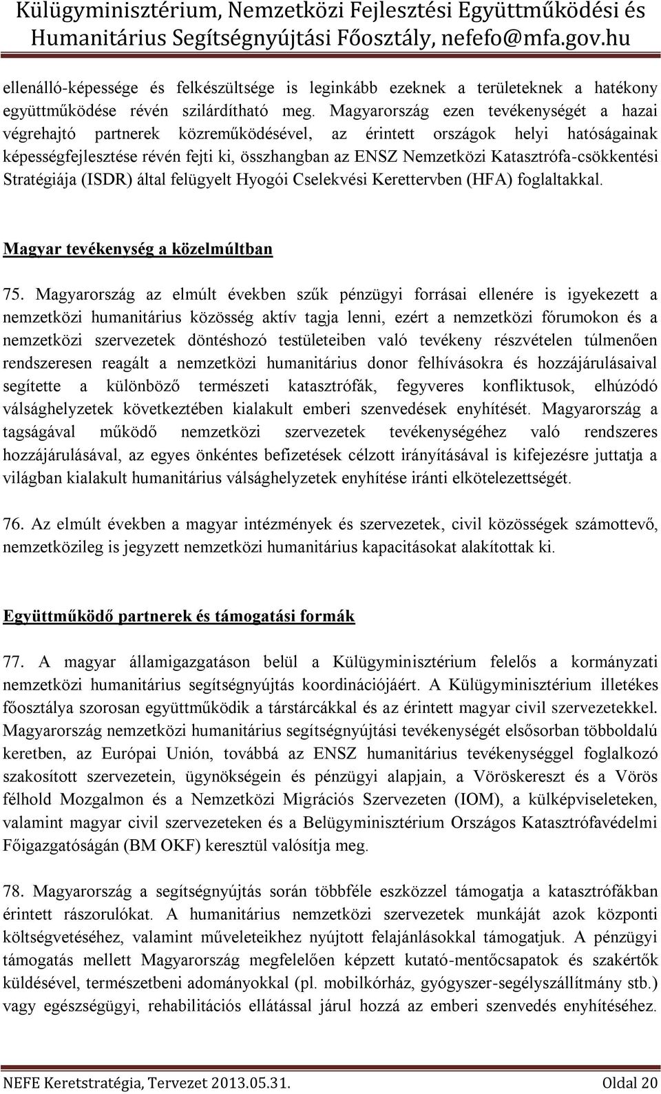 Katasztrófa-csökkentési Stratégiája (ISDR) által felügyelt Hyogói Cselekvési Kerettervben (HFA) foglaltakkal. Magyar tevékenység a közelmúltban 75.