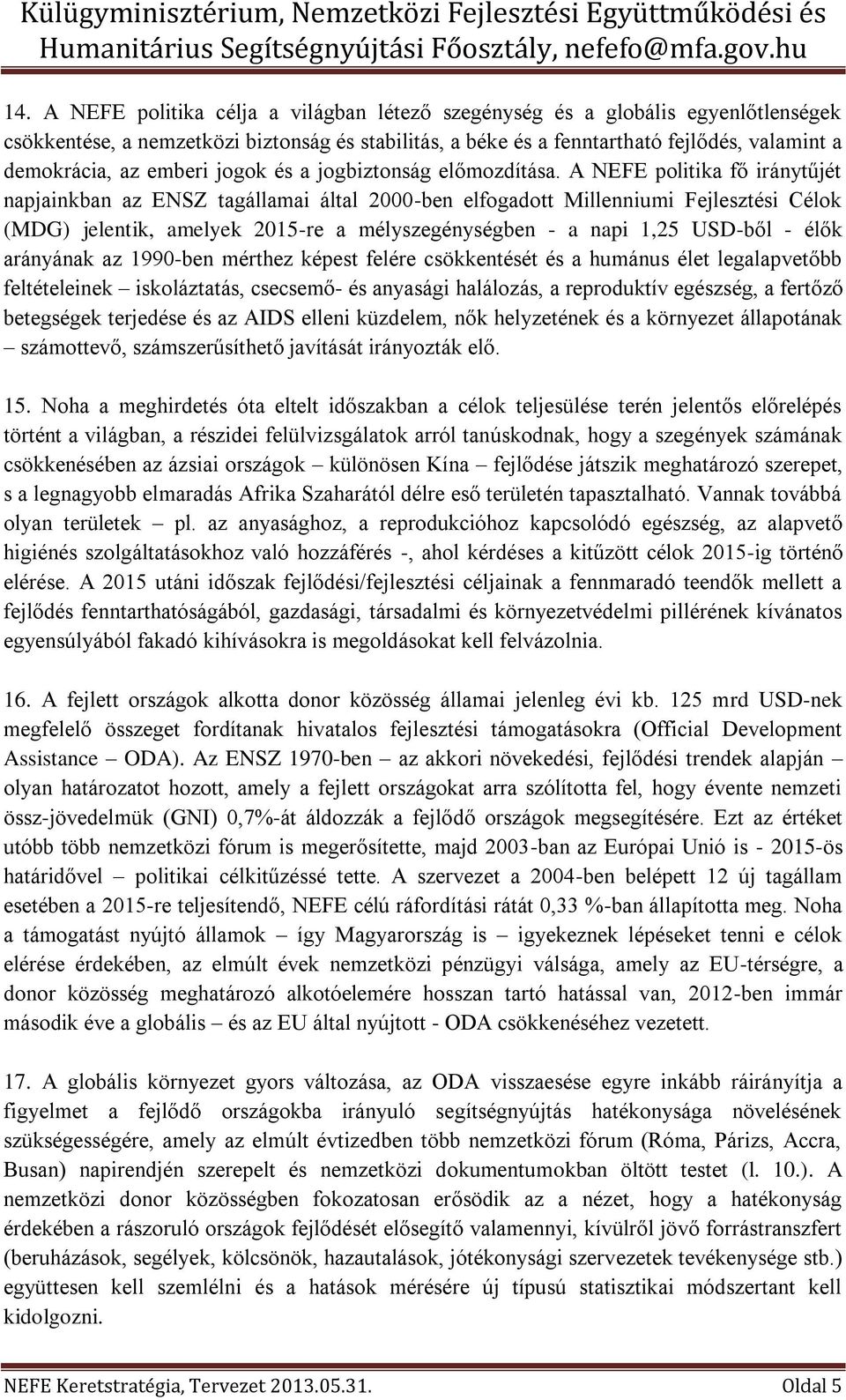 A NEFE politika fő iránytűjét napjainkban az ENSZ tagállamai által 2000-ben elfogadott Millenniumi Fejlesztési Célok (MDG) jelentik, amelyek 2015-re a mélyszegénységben - a napi 1,25 USD-ből - élők