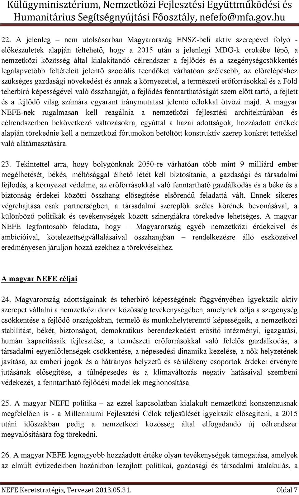 környezettel, a természeti erőforrásokkal és a Föld teherbíró képességével való összhangját, a fejlődés fenntarthatóságát szem előtt tartó, a fejlett és a fejlődő világ számára egyaránt iránymutatást