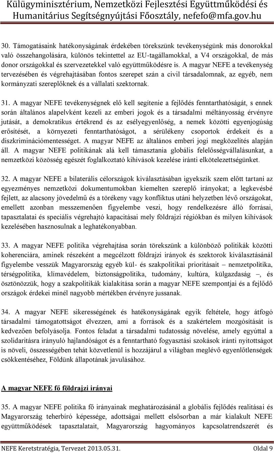 A magyar NEFE a tevékenység tervezésében és végrehajtásában fontos szerepet szán a civil társadalomnak, az egyéb, nem kormányzati szereplőknek és a vállalati szektornak. 31.