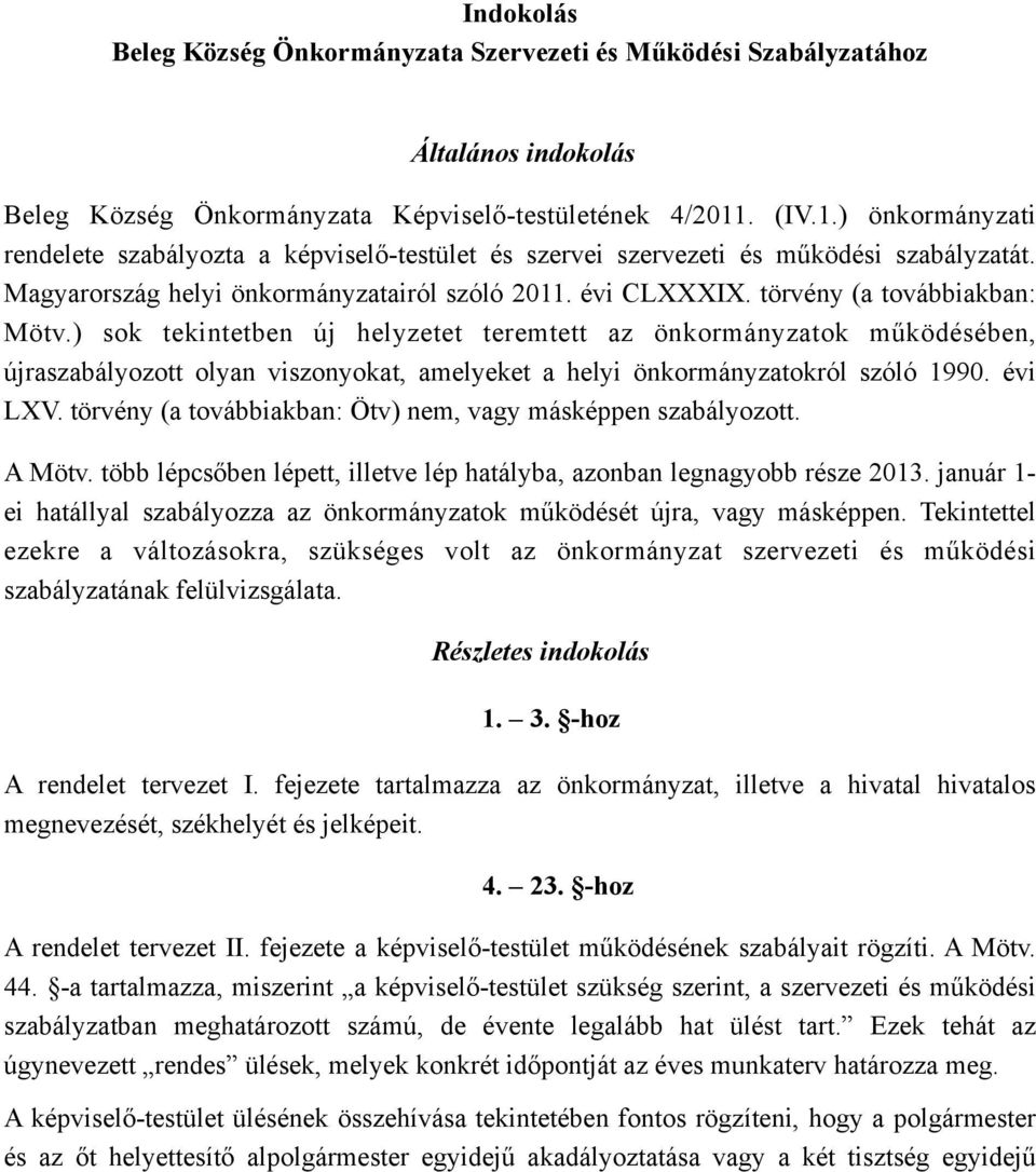 törvény (a továbbiakban: Mötv.) sok tekintetben új helyzetet teremtett az önkormányzatok működésében, újraszabályozott olyan viszonyokat, amelyeket a helyi önkormányzatokról szóló 1990. évi LXV.