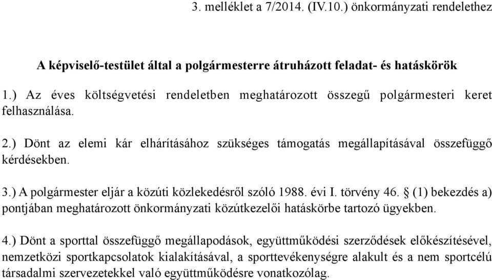 ) Dönt az elemi kár elhárításához szükséges támogatás megállapításával összefüggő kérdésekben. 3.) A polgármester eljár a közúti közlekedésről szóló 1988. évi I. törvény 46.