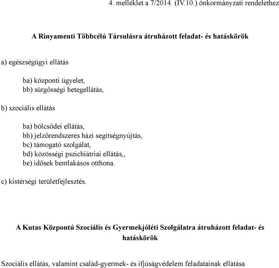 sürgősségi betegellátás, b) szociális ellátás ba) bölcsődei ellátás, bb) jelzőrendszeres házi segítségnyújtás, bc) támogató szolgálat, bd)