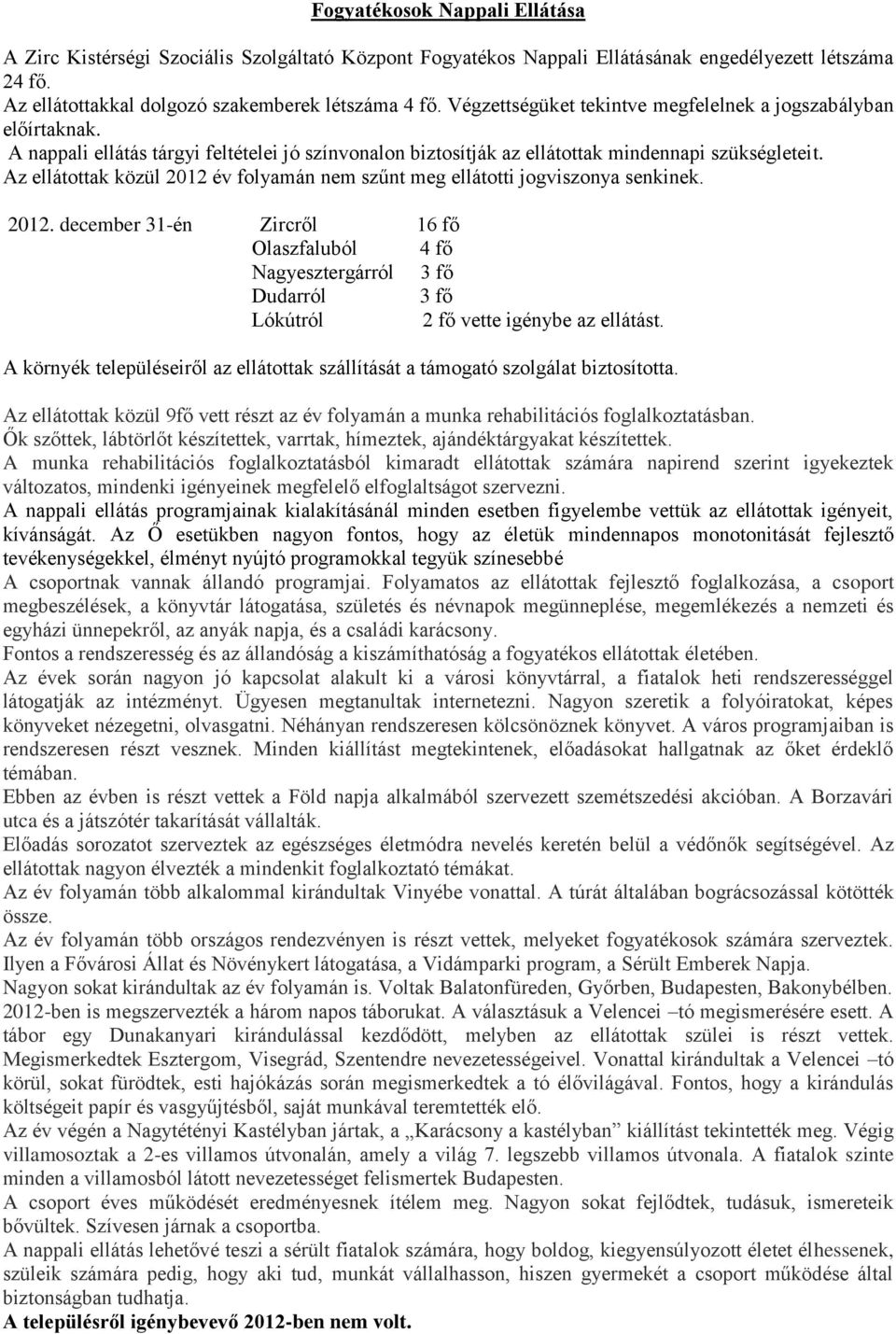 Az ellátottak közül 2012 év folyamán nem szűnt meg ellátotti jogviszonya senkinek. 2012. december 31-én Zircről 16 fő Olaszfaluból 4 fő Nagyesztergárról 3 fő Dudarról 3 fő Lókútról 2 fő vette igénybe az ellátást.