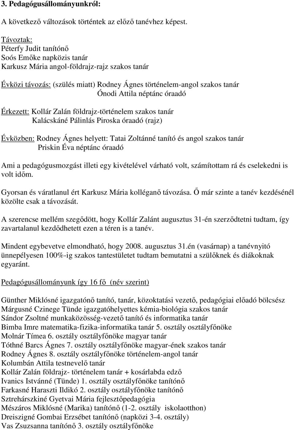 néptánc óraadó Érkezett: Kollár Zalán földrajz-történelem szakos tanár Kalácskáné Pálinlás Piroska óraadó (rajz) Évközben: Rodney Ágnes helyett: Tatai Zoltánné tanító és angol szakos tanár Priskin